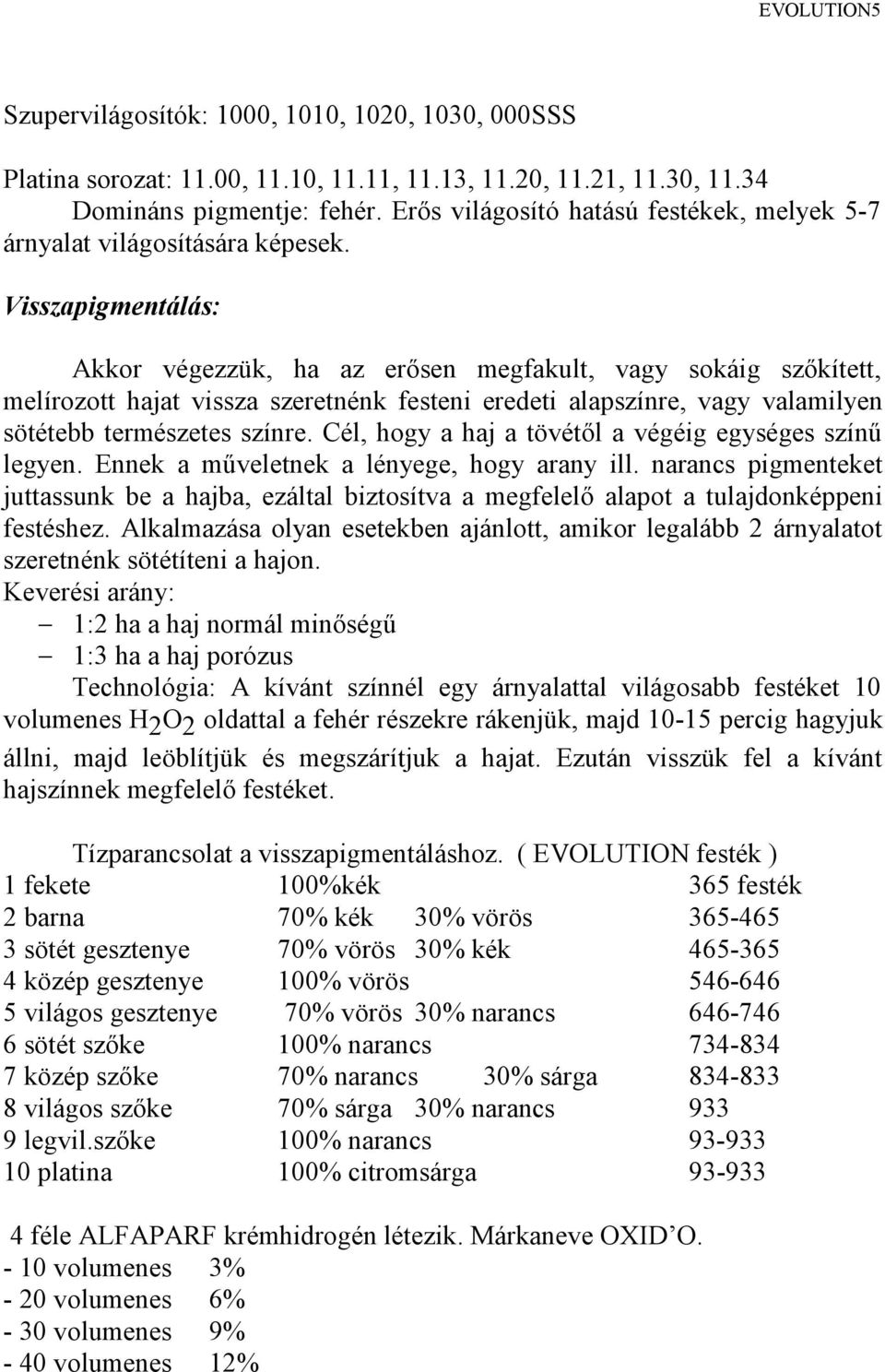 Visszapigmentálás: Akkor végezzük, ha az erősen megfakult, vagy sokáig szőkített, melírozott hajat vissza szeretnénk festeni eredeti alapszínre, vagy valamilyen sötétebb természetes színre.