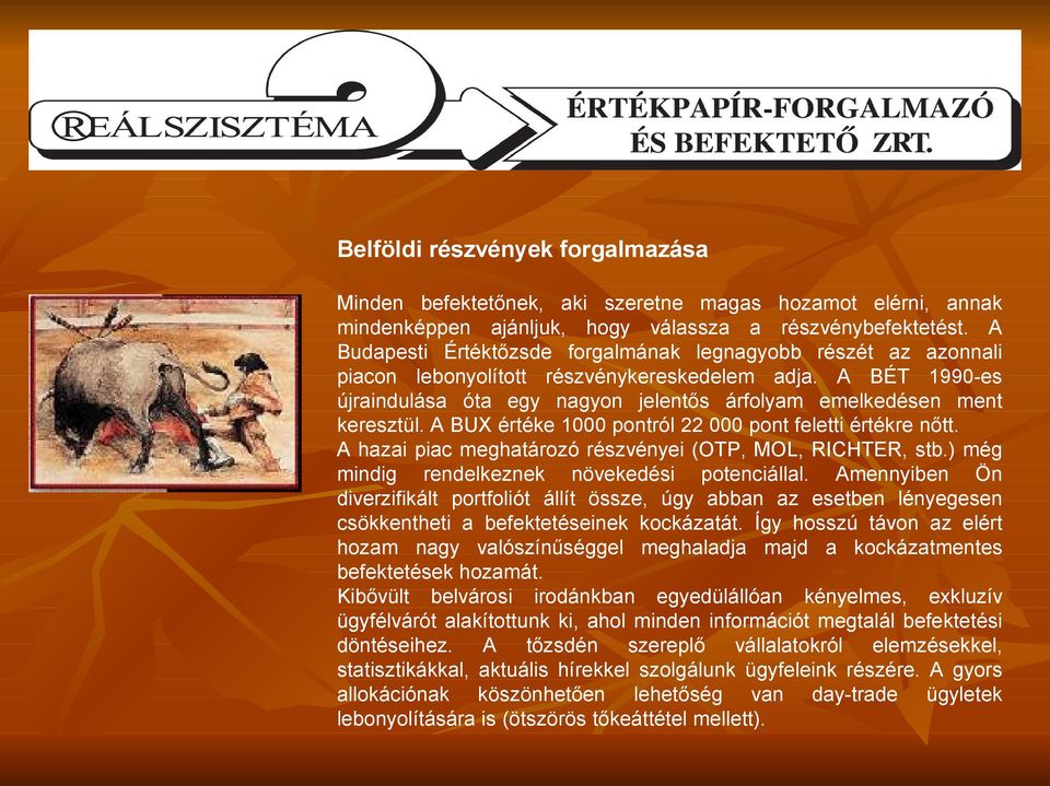 A BÉT 1990-es újraindulása óta egy nagyon jelentős árfolyam emelkedésen ment keresztül. A BUX értéke 1000 pontról 22 000 pont feletti értékre nőtt.