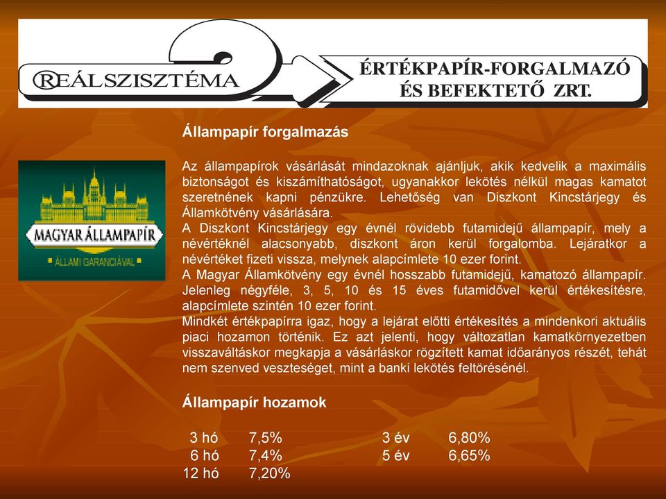 Lejáratkor a névértéket fizeti vissza, melynek alapcímlete 10 ezer forint. A Magyar Államkötvény egy évnél hosszabb futamidejű, kamatozó állampapír.