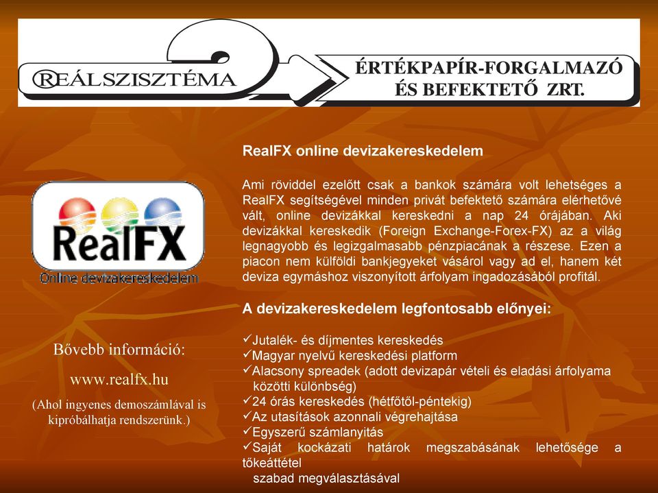 Ezen a piacon nem külföldi bankjegyeket vásárol vagy ad el, hanem két deviza egymáshoz viszonyított árfolyam ingadozásából profitál. A devizakereskedelem legfontosabb előnyei: Bővebb információ: www.