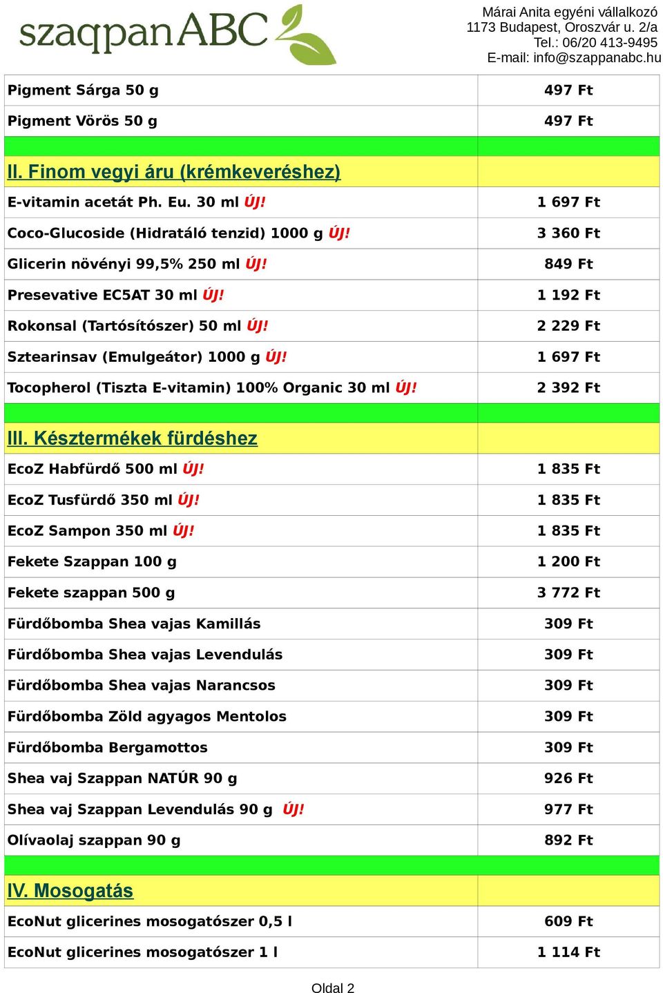 1 697 Ft 3 360 Ft 849 Ft 1 192 Ft 2 229 Ft 1 697 Ft 2 392 Ft III. Késztermékek fürdéshez EcoZ Habfürdő 500 ml ÚJ! EcoZ Tusfürdő 350 ml ÚJ! EcoZ Sampon 350 ml ÚJ!