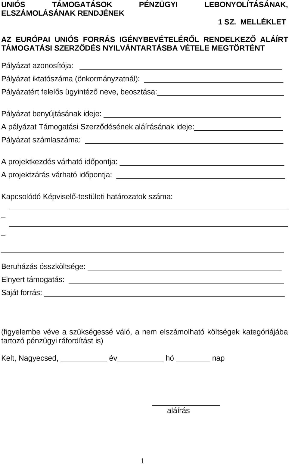 Pályázatért felelős ügyintéző neve, beosztása: Pályázat benyújtásának ideje: A pályázat Támogatási Szerződésének aláírásának ideje: Pályázat számlaszáma: A projektkezdés várható