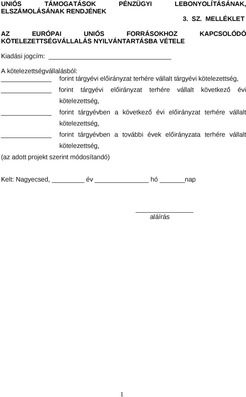 tárgyévi előirányzat terhére vállalt tárgyévi kötelezettség, forint tárgyévi előirányzat terhére vállalt következő évi kötelezettség, forint