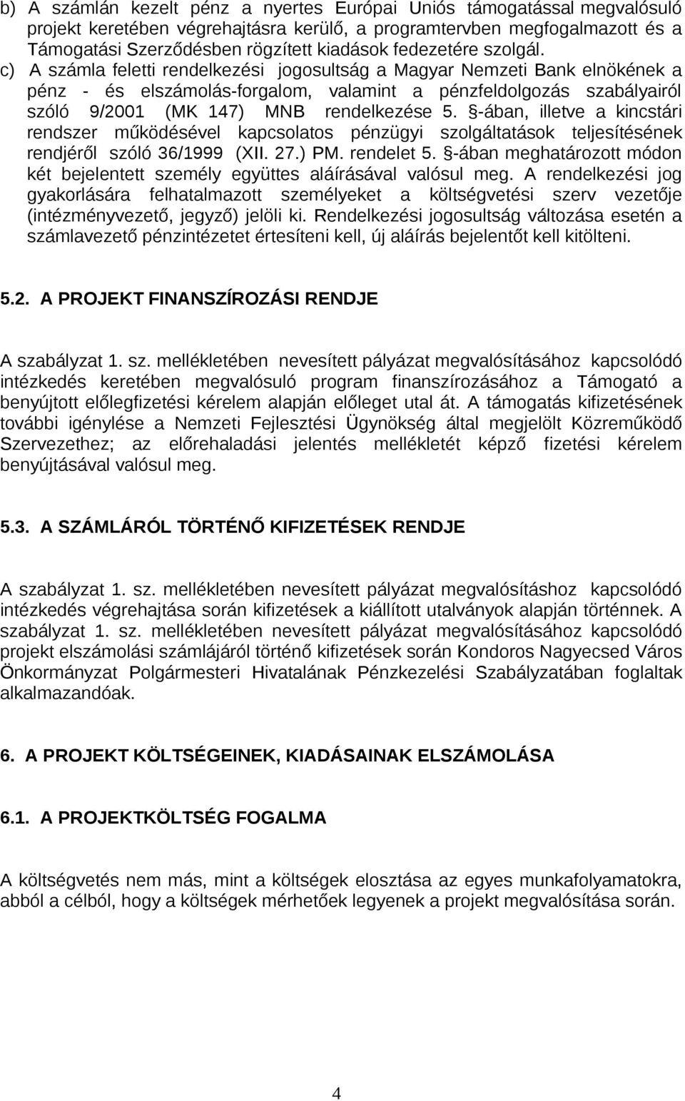 c) A számla feletti rendelkezési jogosultság a Magyar Nemzeti Bank elnökének a pénz - és elszámolás-forgalom, valamint a pénzfeldolgozás szabályairól szóló 9/2001 (MK 147) MNB rendelkezése 5.