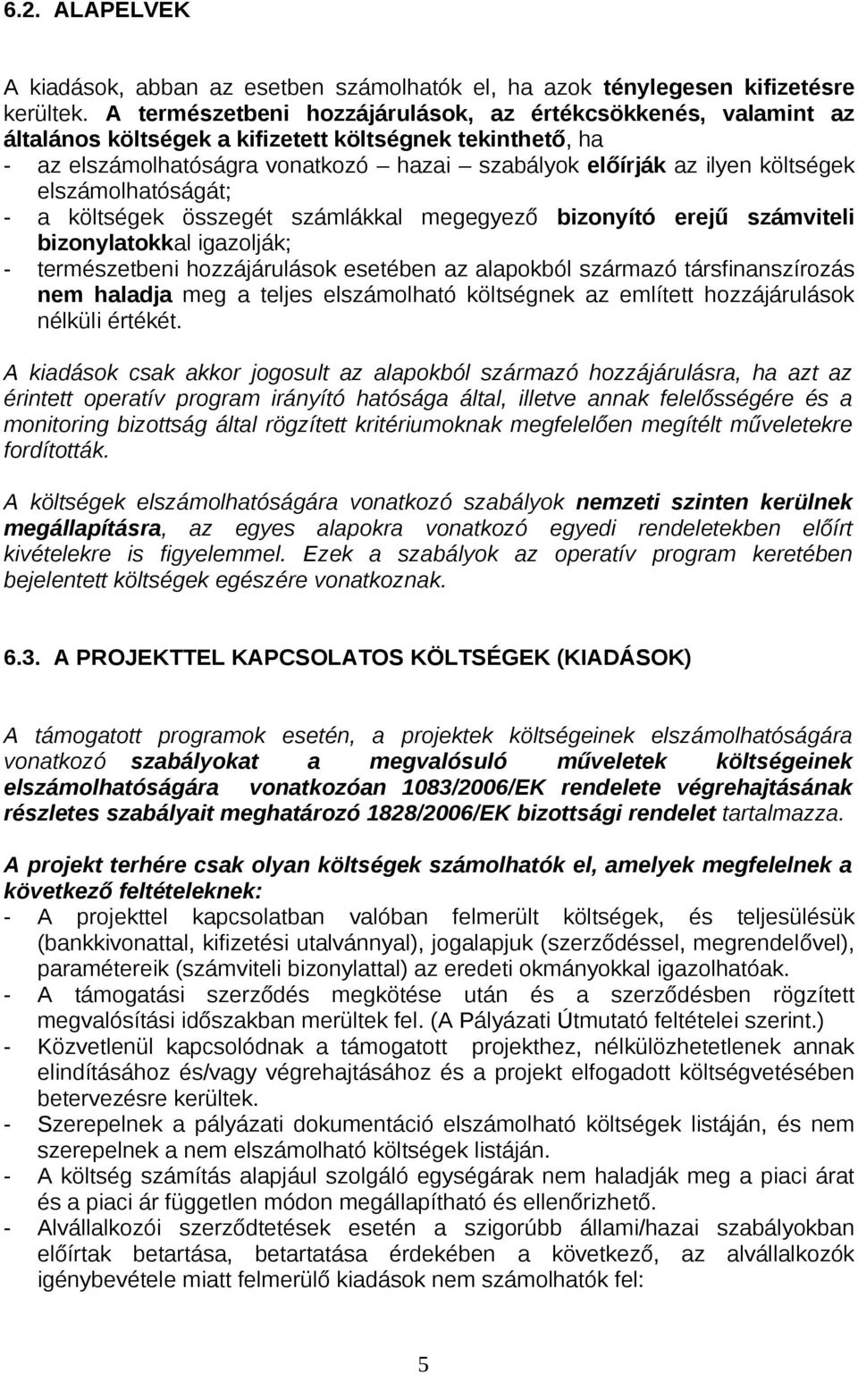 elszámolhatóságát; - a költségek összegét számlákkal megegyező bizonyító erejű számviteli bizonylatokkal igazolják; - természetbeni hozzájárulások esetében az alapokból származó társfinanszírozás nem