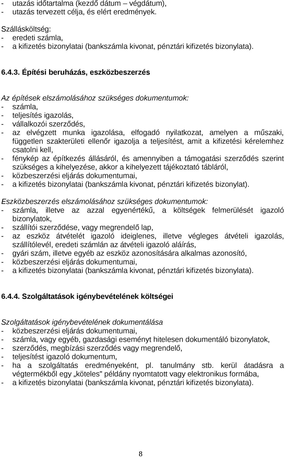 Építési beruházás, eszközbeszerzés Az építések elszámolásához szükséges dokumentumok: - számla, - teljesítés igazolás, - vállalkozói szerződés, - az elvégzett munka igazolása, elfogadó nyilatkozat,