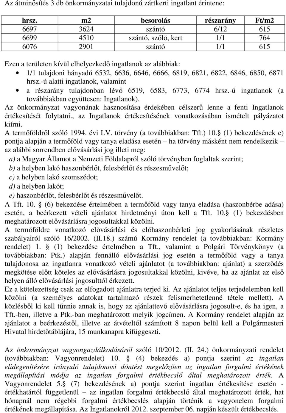 6532, 6636, 6646, 6666, 6819, 6821, 6822, 6846, 6850, 6871 hrsz.-ú alatti ingatlanok, valamint a részarány tulajdonban lévő 6519, 6583, 6773, 6774 hrsz.