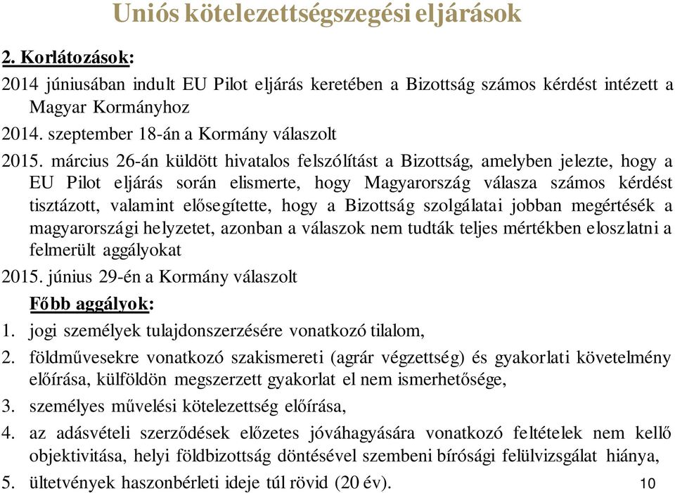 március 26-án küldött hivatalos felszólítást a Bizottság, amelyben jelezte, hogy a EU Pilot eljárás során elismerte, hogy Magyarország válasza számos kérdést tisztázott, valamint elősegítette, hogy a