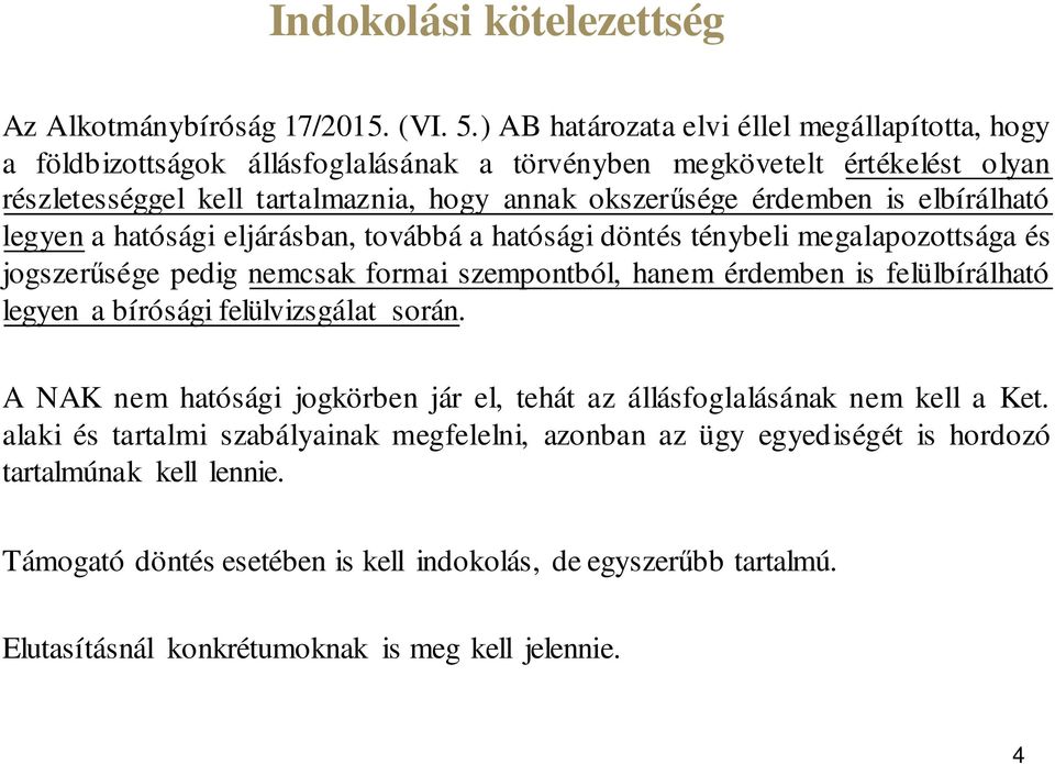 is elbírálható legyen a hatósági eljárásban, továbbá a hatósági döntés ténybeli megalapozottsága és jogszerűsége pedig nemcsak formai szempontból, hanem érdemben is felülbírálható legyen a