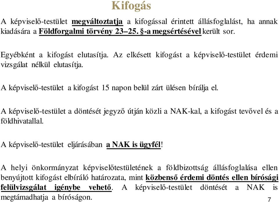 A képviselő-testület a döntését jegyző útján közli a NAK-kal, a kifogást tevővel és a földhivatallal. A képviselő-testület eljárásában a NAK is ügyfél!