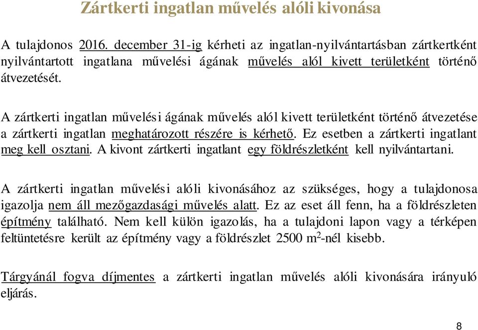 A zártkerti ingatlan művelési ágának művelés alól kivett területként történő átvezetése a zártkerti ingatlan meghatározott részére is kérhető. Ez esetben a zártkerti ingatlant meg kell osztani.