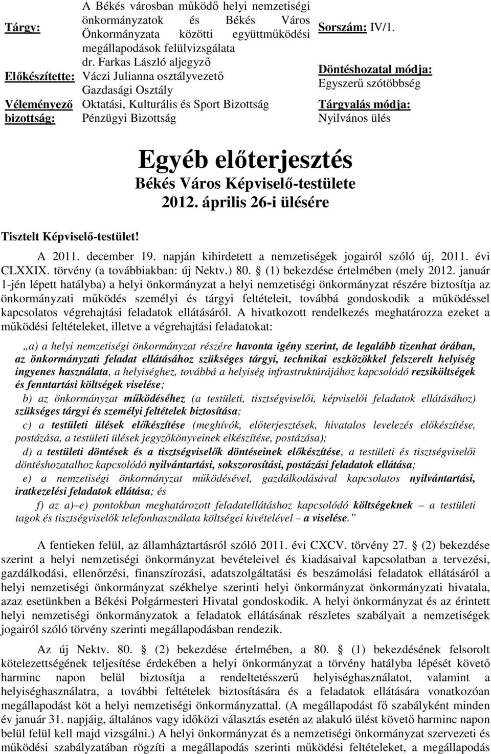 Döntéshozatal módja: Egyszerű szótöbbség Tárgyalás módja: Nyilvános ülés Tisztelt Képviselő-testület! Egyéb előterjesztés Békés Város Képviselő-testülete 2012. április 26-i ülésére A 2011.