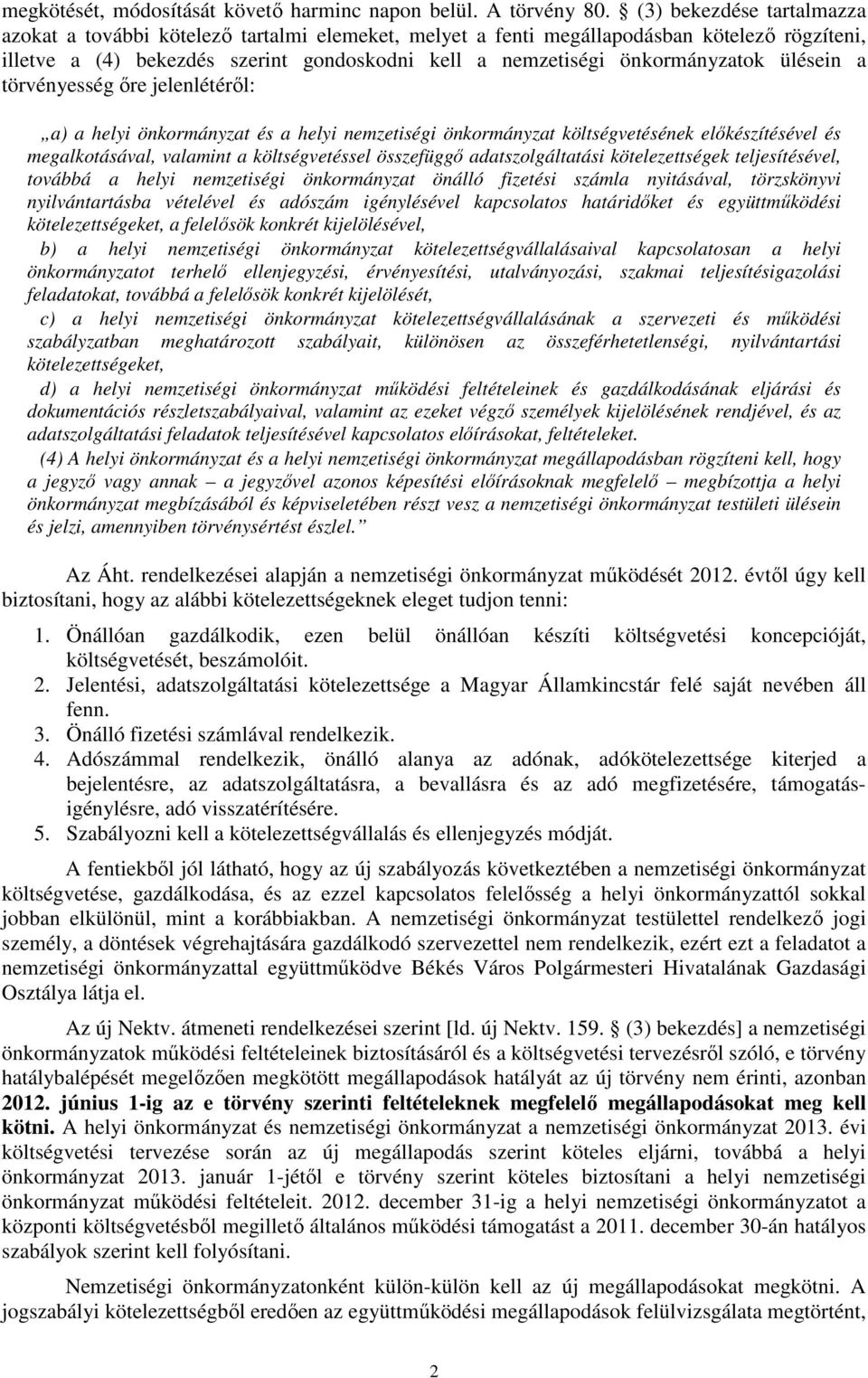 ülésein a törvényesség őre jelenlétéről: a) a helyi önkormányzat és a helyi nemzetiségi önkormányzat költségvetésének előkészítésével és megalkotásával, valamint a költségvetéssel összefüggő