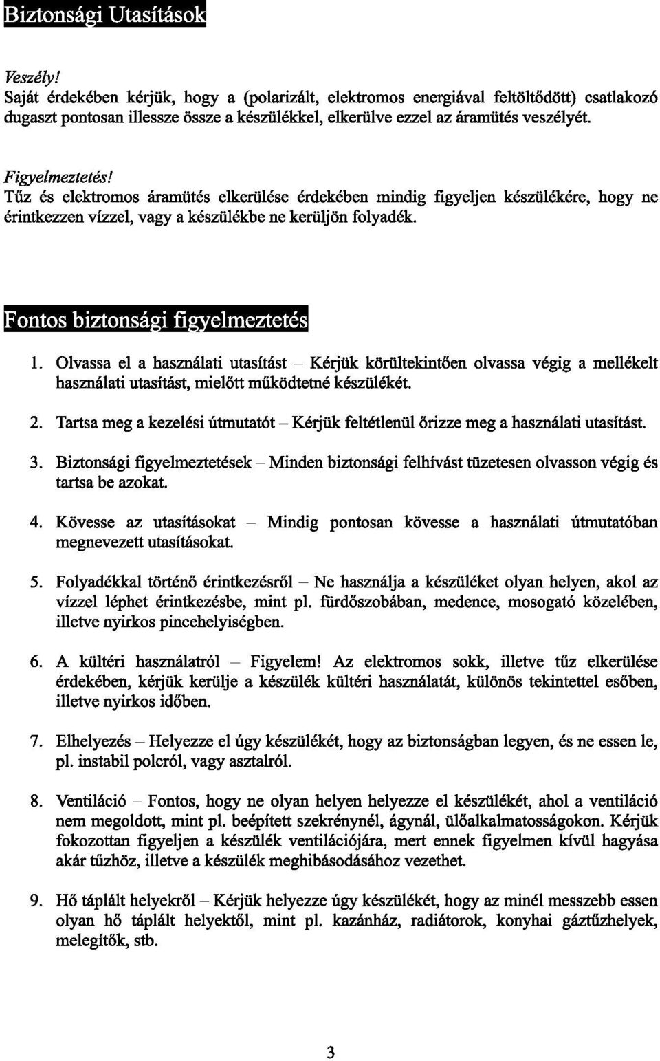 Tűz és elektromos áramütés elkerülése érdekében mindig figyeljen készülékére, hogy ne érintkezzen vízzel, vagy a készülékbe ne kerüljön folyadék. 1.