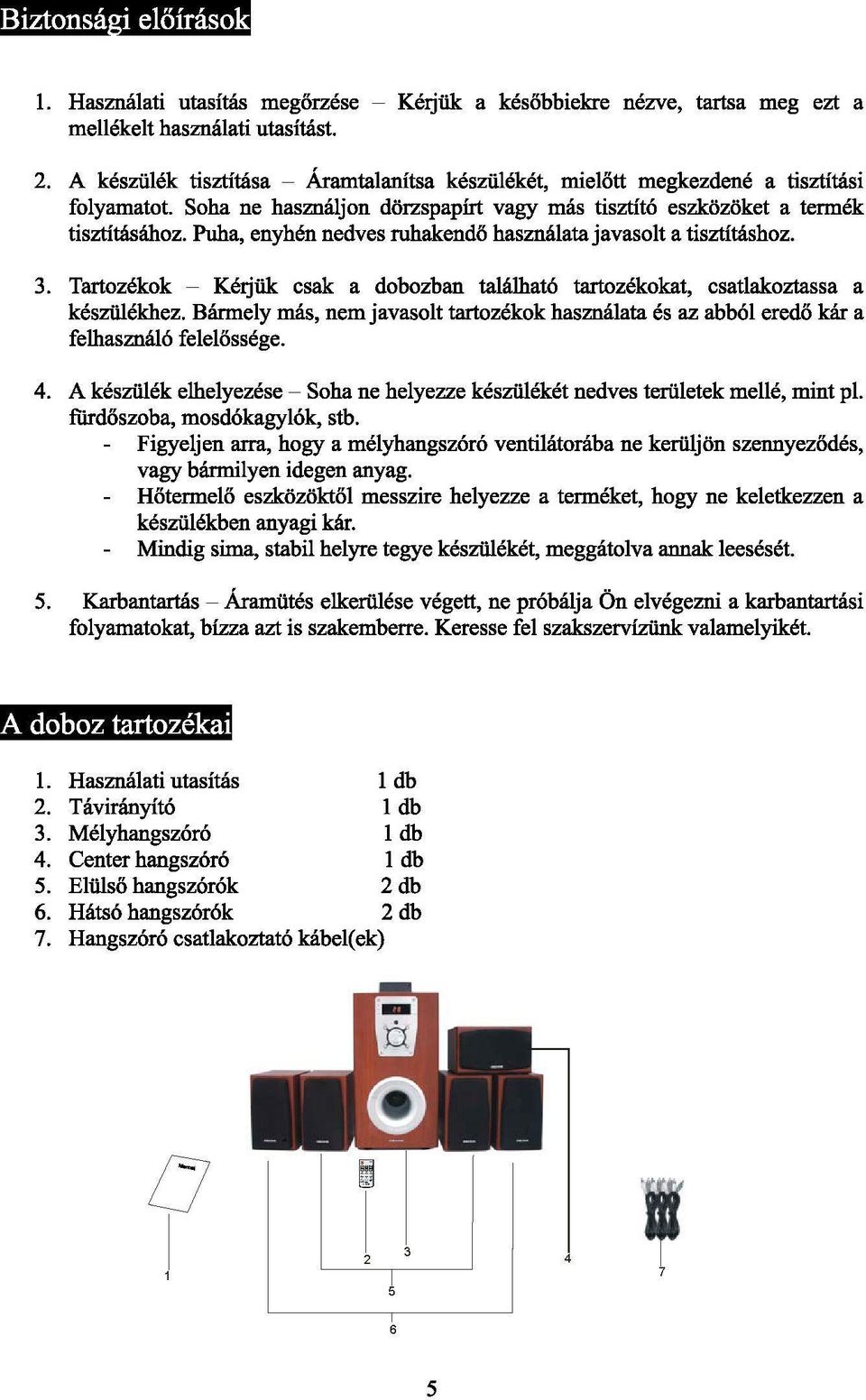 Puha, enyhén nedves ruhakendő használata javasolt a tisztításhoz. 3. Tartozékok - Kérjük csak a dobozban található tartozékokat, csatlakoztassa a készülékhez.