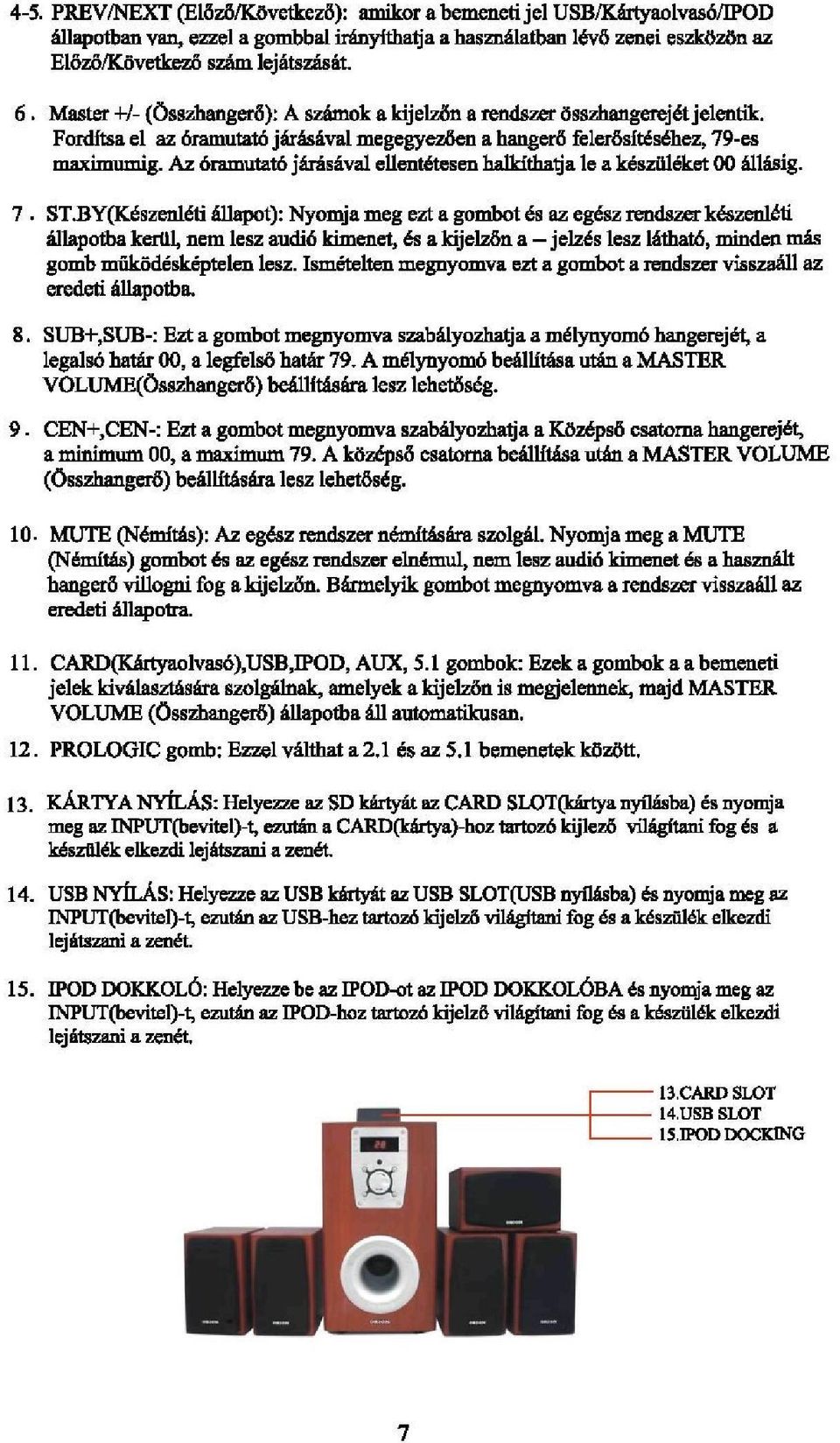 Az óramutató járásával ellentétesen balkítbatja le a készüléket 00 állásig. 7.