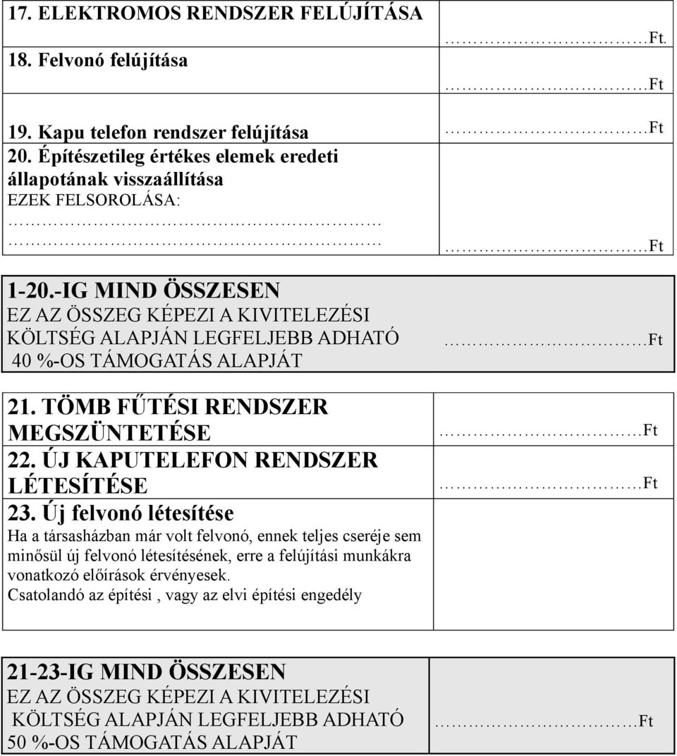 -IG MIND ÖSSZESEN EZ AZ ÖSSZEG KÉPEZI A KIVITELEZÉSI KÖLTSÉG ALAPJÁN LEGFELJEBB ADHATÓ 40 %-OS TÁMOGATÁS ALAPJÁT 21. TÖMB FŰTÉSI RENDSZER MEGSZÜNTETÉSE 22.