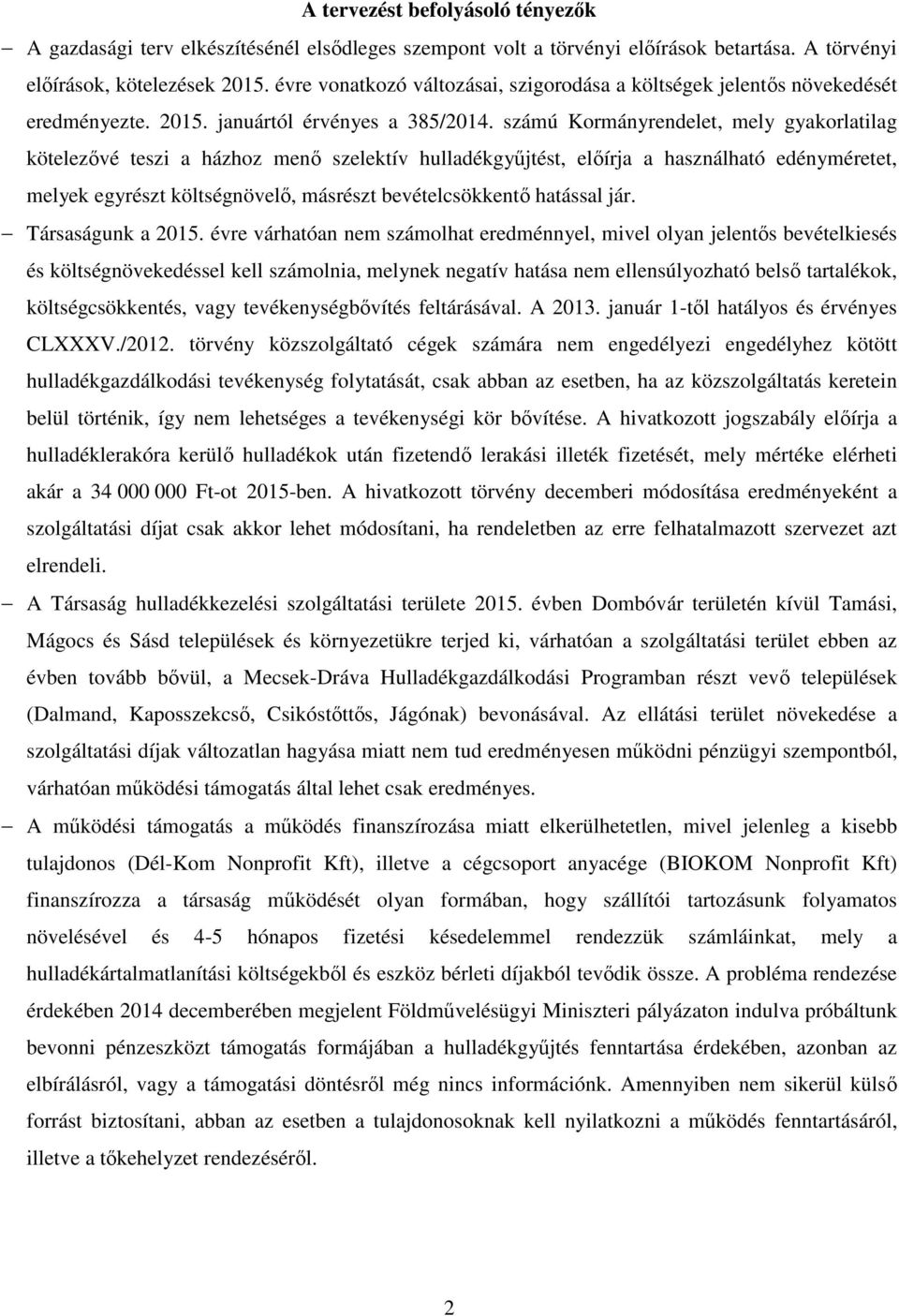 számú Kormányrendelet, mely gyakorlatilag kötelezővé teszi a házhoz menő szelektív hulladékgyűjtést, előírja a használható edényméretet, melyek egyrészt költségnövelő, másrészt bevételcsökkentő