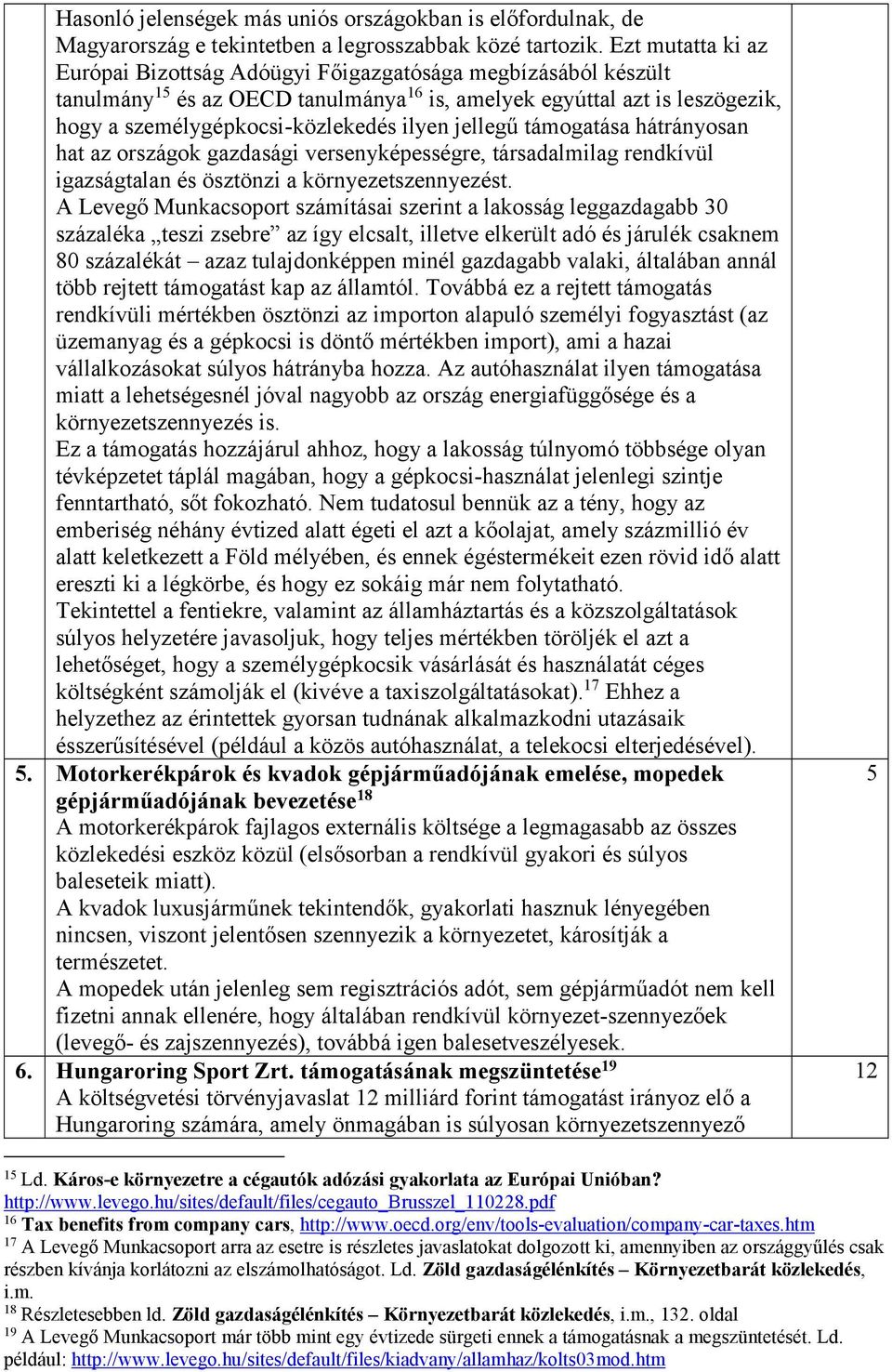 jellegű támogatása hátrányosan hat az országok gazdasági versenyképességre, társadalmilag rendkívül igazságtalan és ösztönzi a környezetszennyezést.