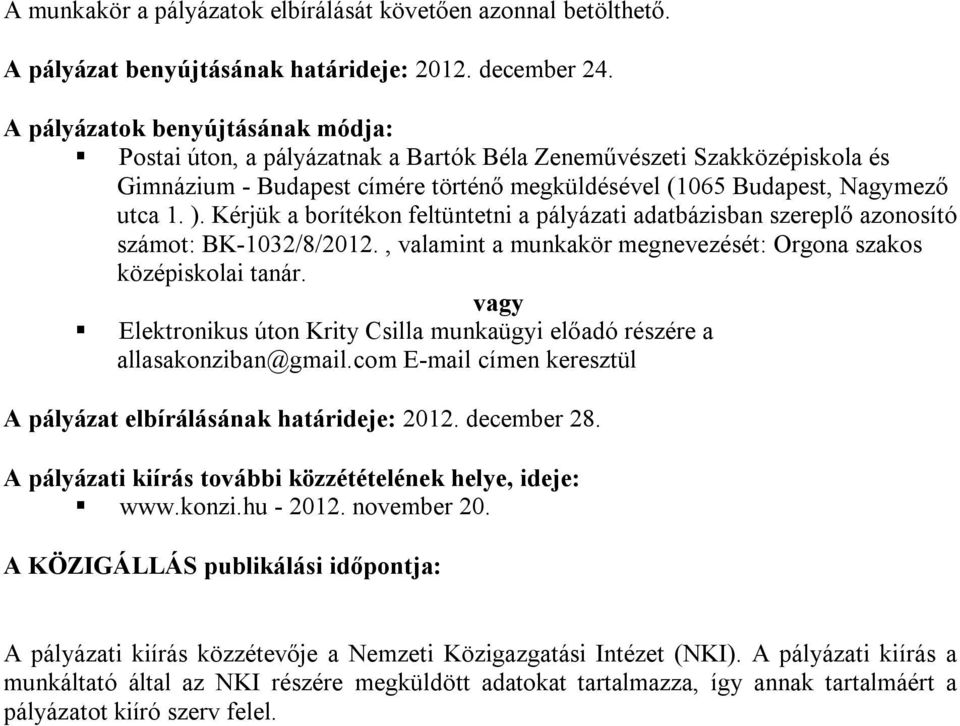 Kérjük a borítékon feltüntetni a pályázati adatbázisban szereplő azonosító számot: BK-1032/8/2012., valamint a munkakör megnevezését: Orgona szakos középiskolai tanár.