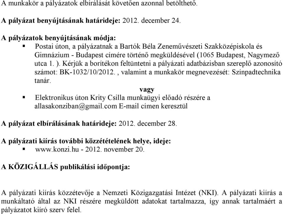 Kérjük a borítékon feltüntetni a pályázati adatbázisban szereplő azonosító számot: BK-1032/10/2012., valamint a munkakör megnevezését: Színpadtechnika tanár.