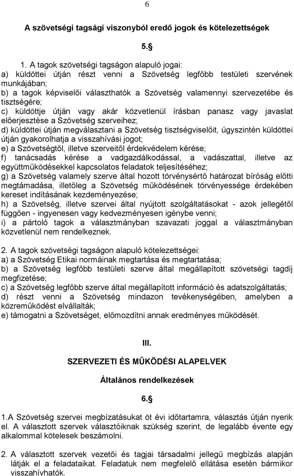 tisztségére; c) küldöttje útján vagy akár közvetlenül írásban panasz vagy javaslat előerjesztése a Szövetség szerveihez; d) küldöttei útján megválasztani a Szövetség tisztségviselőit, úgyszintén