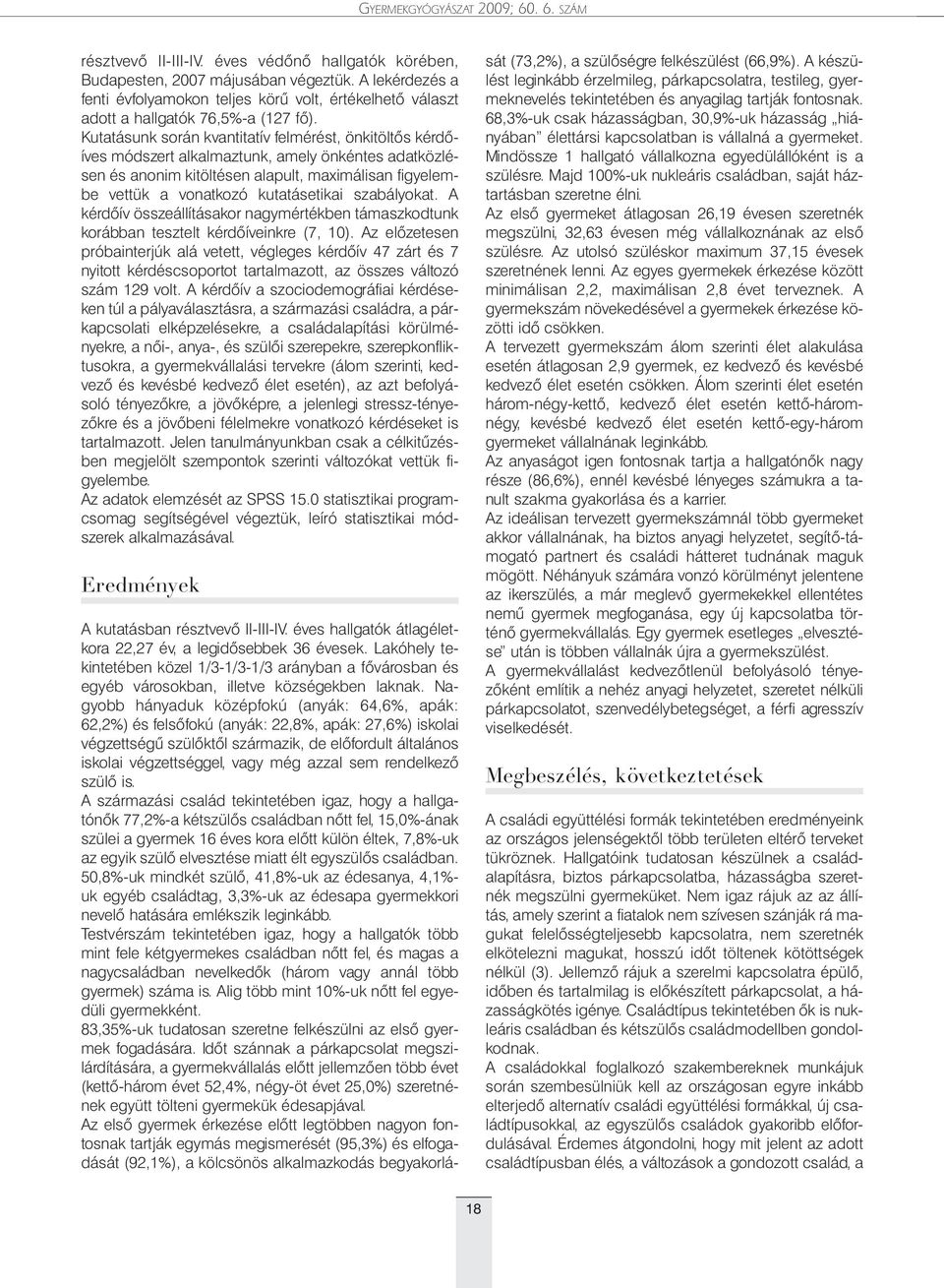 Kutatásunk során kvantitatív felmérést, önkitöltõs kér dõ - íves módszert alkalmaztunk, amely önkéntes adatközlésen és anonim kitöltésen alapult, maximálisan figyelembe vettük a vonatkozó