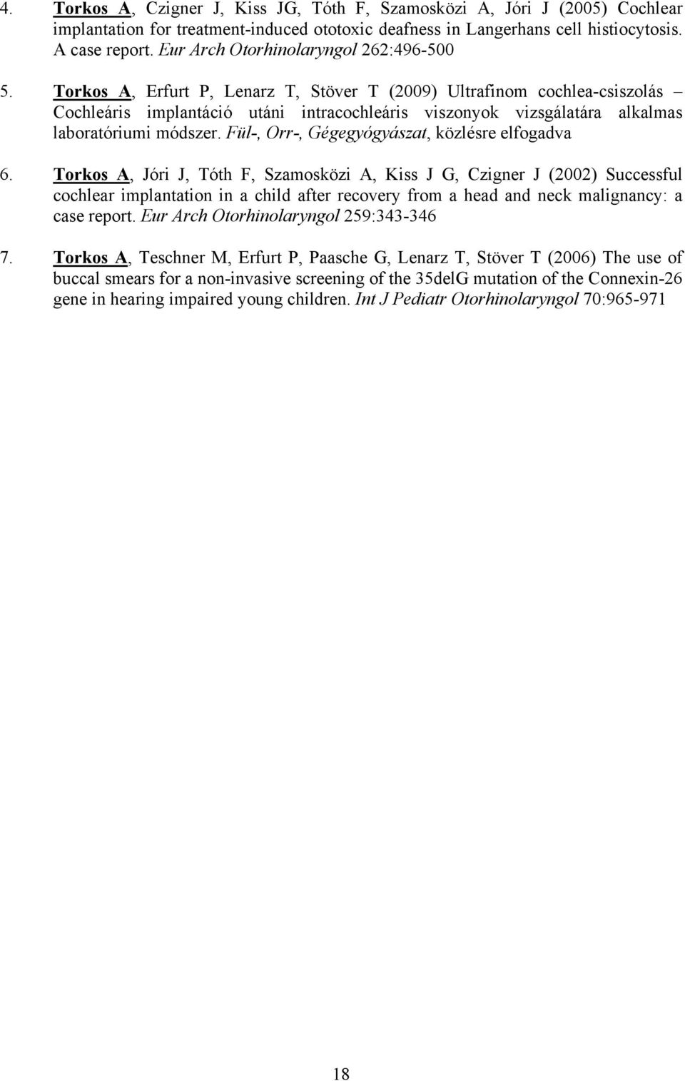 Torkos A, Erfurt P, Lenarz T, Stöver T (2009) Ultrafinom cochlea-csiszolás Cochleáris implantáció utáni intracochleáris viszonyok vizsgálatára alkalmas laboratóriumi módszer.