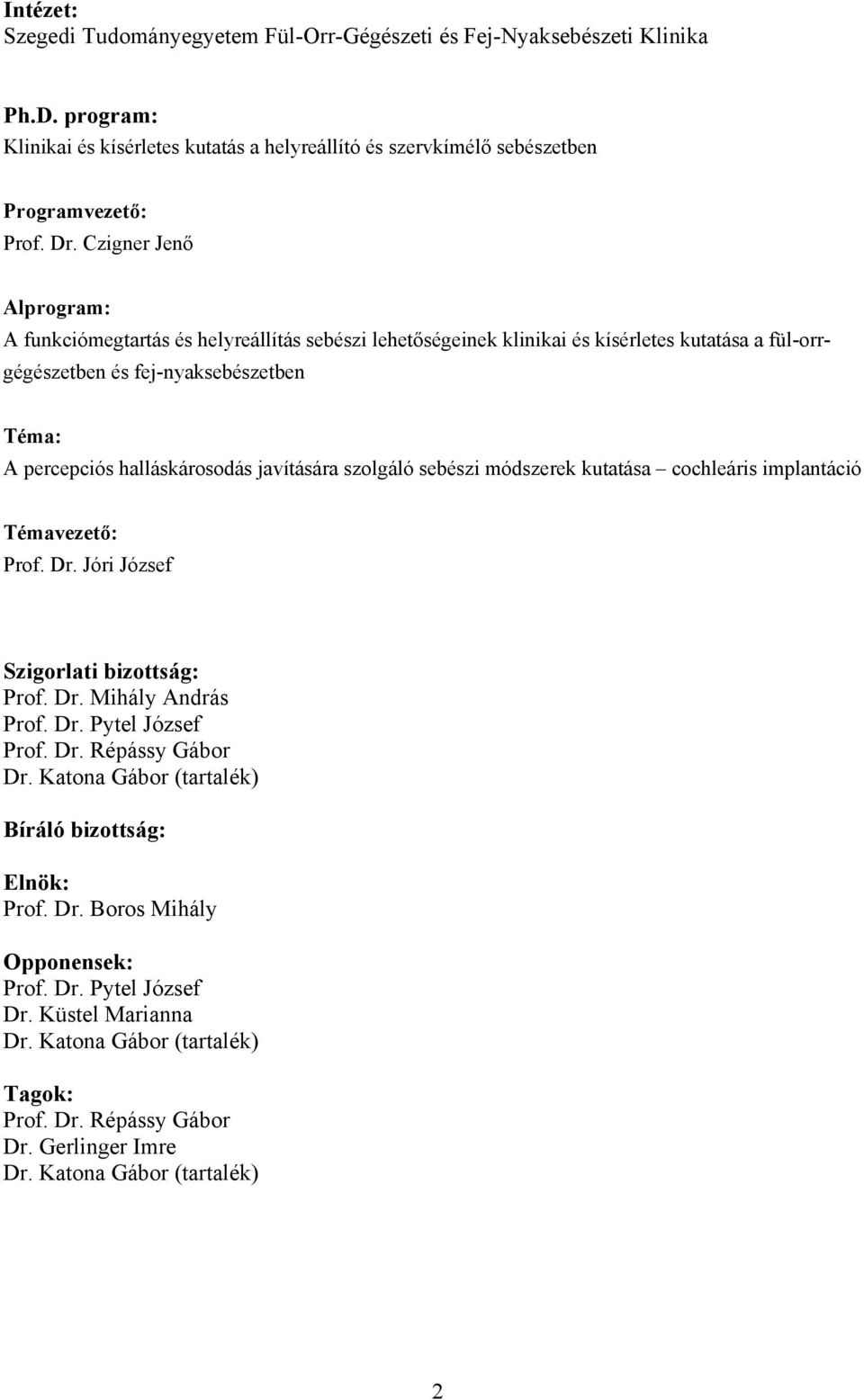 javítására szolgáló sebészi módszerek kutatása cochleáris implantáció Témavezető: Prof. Dr. Jóri József Szigorlati bizottság: Prof. Dr. Mihály András Prof. Dr. Pytel József Prof. Dr. Répássy Gábor Dr.