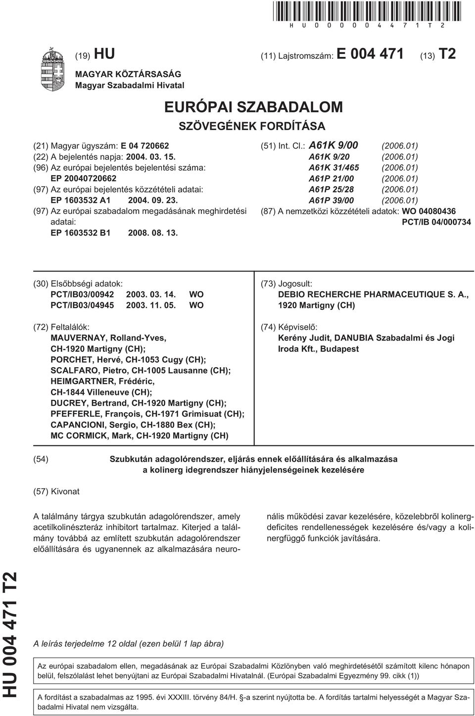 (96) Az európai bejelentés bejelentési száma: EP 07662 (97) Az európai bejelentés közzétételi adatai: EP 1332 A1 04. 09. 23. (97) Az európai szabadalom megadásának meghirdetési adatai: EP 1332 B1 08.