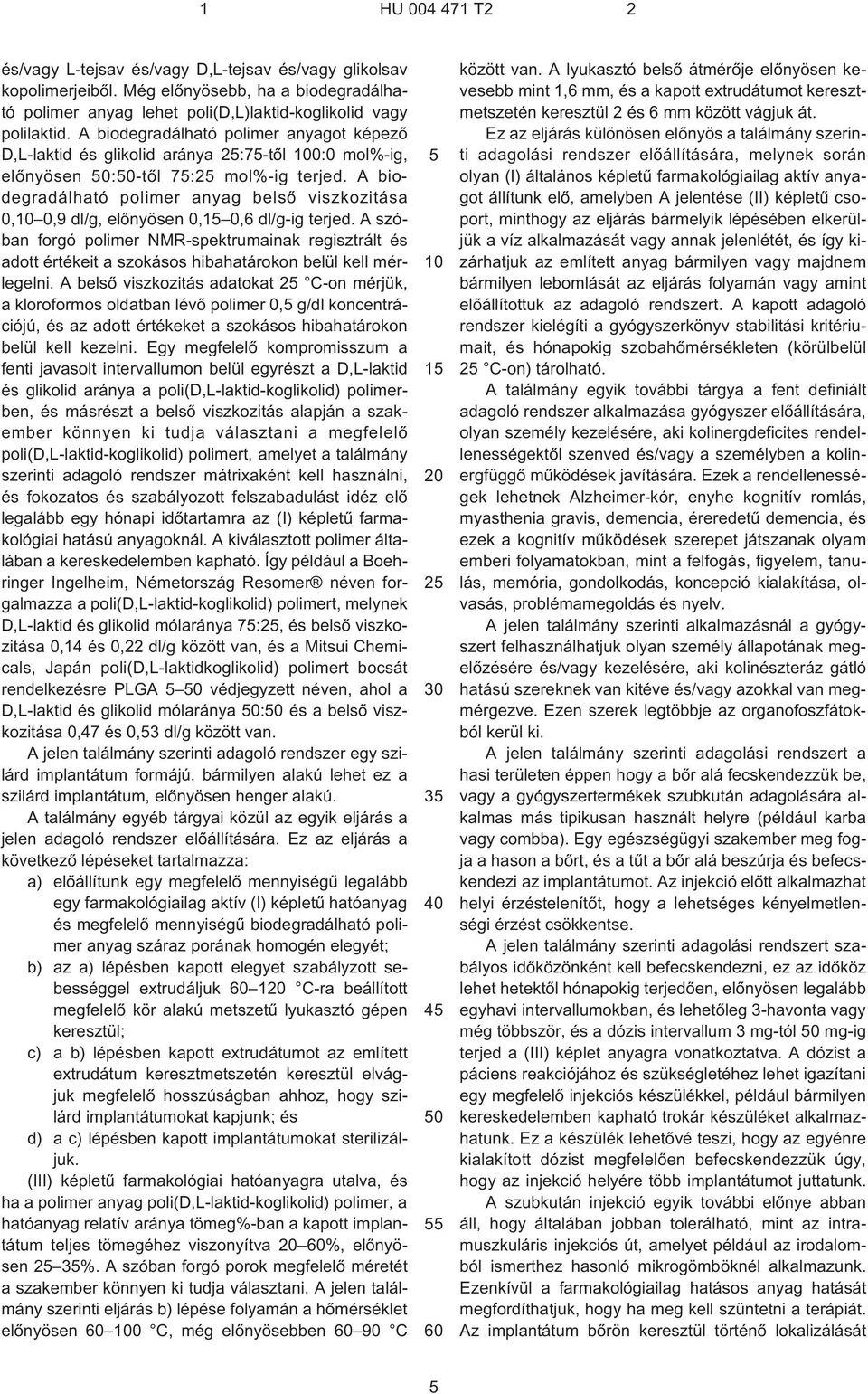 A biodegradálható polimer anyag belsõ viszkozitása 0, 0,9 dl/g, elõnyösen 0,1 0,6 dl/g¹ig terjed.