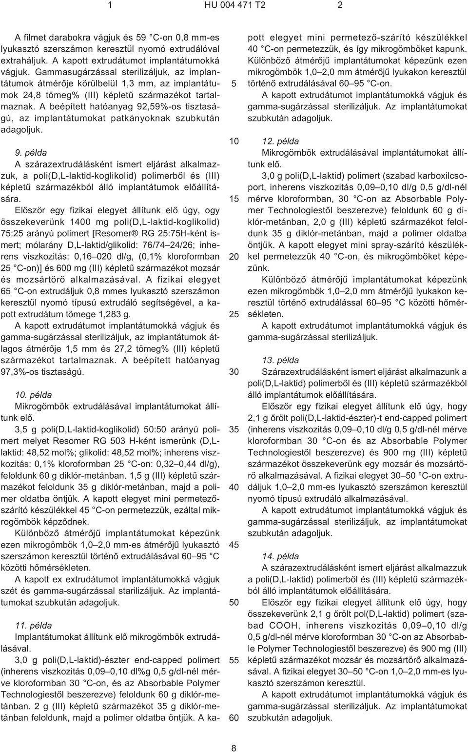 A beépített hatóanyag 92,9%¹os tisztaságú, az implantátumokat patkányoknak szubkután adagoljuk. 9. példa A szárazextrudálásként ismert eljárást alkalmazzuk, a poli(d,l-laktid-koglikolid) polimerbõl és (III) képletû származékból álló implantátumok elõállítására.