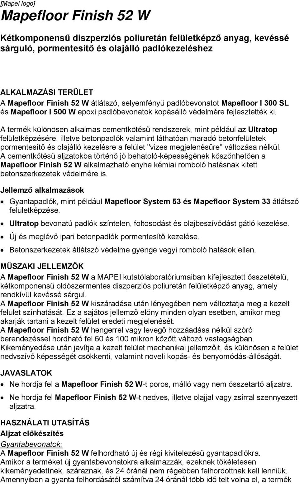 A termék különösen alkalmas cementkötésű rendszerek, mint például az Ultratop felületképzésére, illetve betonpadlók valamint láthatóan maradó betonfelületek pormentesítő és olajálló kezelésre a