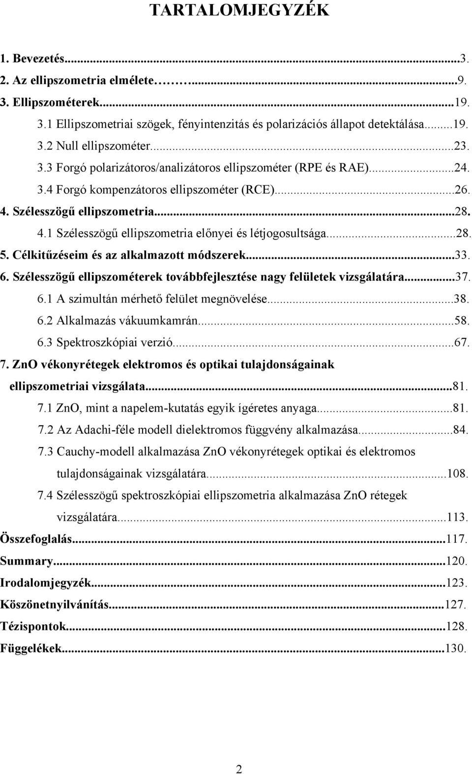 ..28. 5. Célkitűzéseim és az alkalmazott módszerek...33. 6. Szélesszögű ellipszométerek továbbfejlesztése nagy felületek vizsgálatára...37. 6.1 A szimultán mérhető felület megnövelése...38. 6.2 Alkalmazás vákuumkamrán.