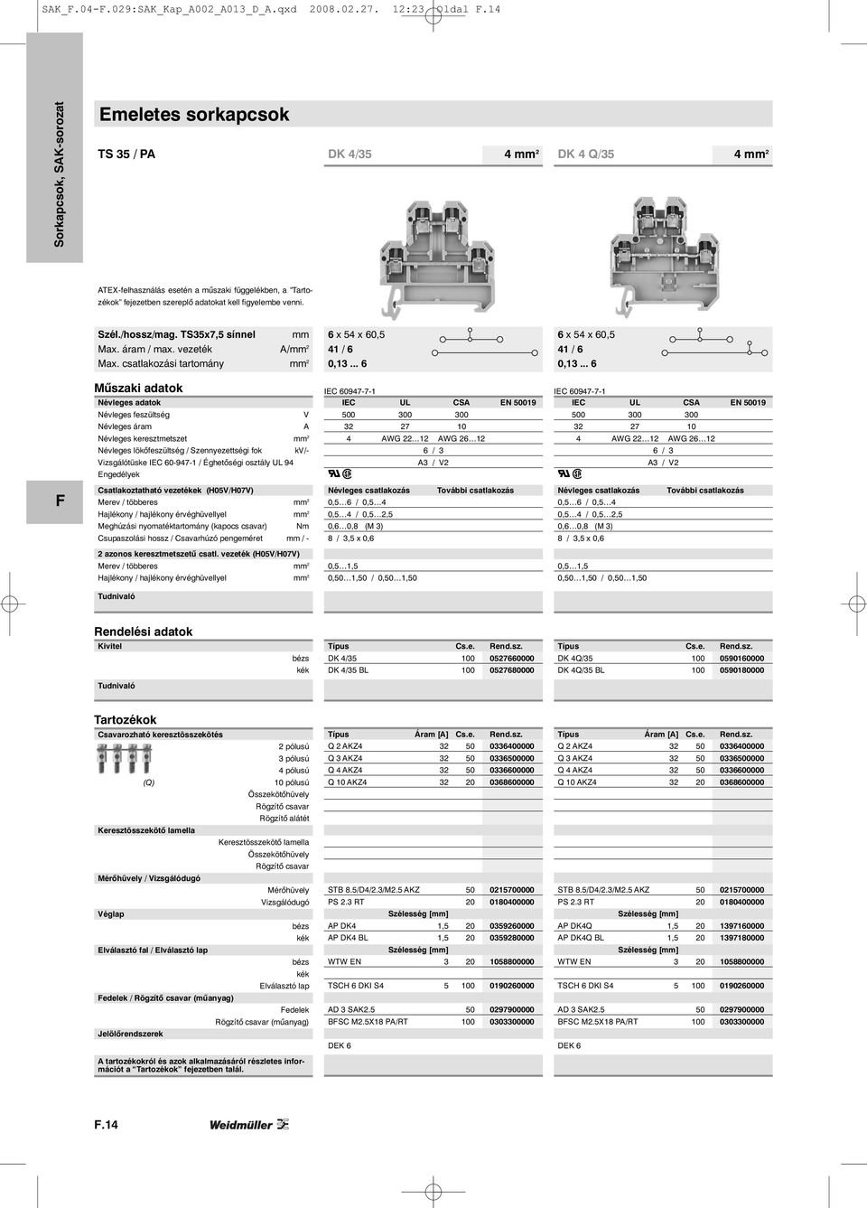 TS35x7,5 sínnel mm 6 x 54 x 60,5 6 x 54 x 60,5 Max. áram / max. vezeték A/mm 2 41 / 6 41 / 6 Max. csatlakozási tartomány mm 2 0,13... 6 0,13.