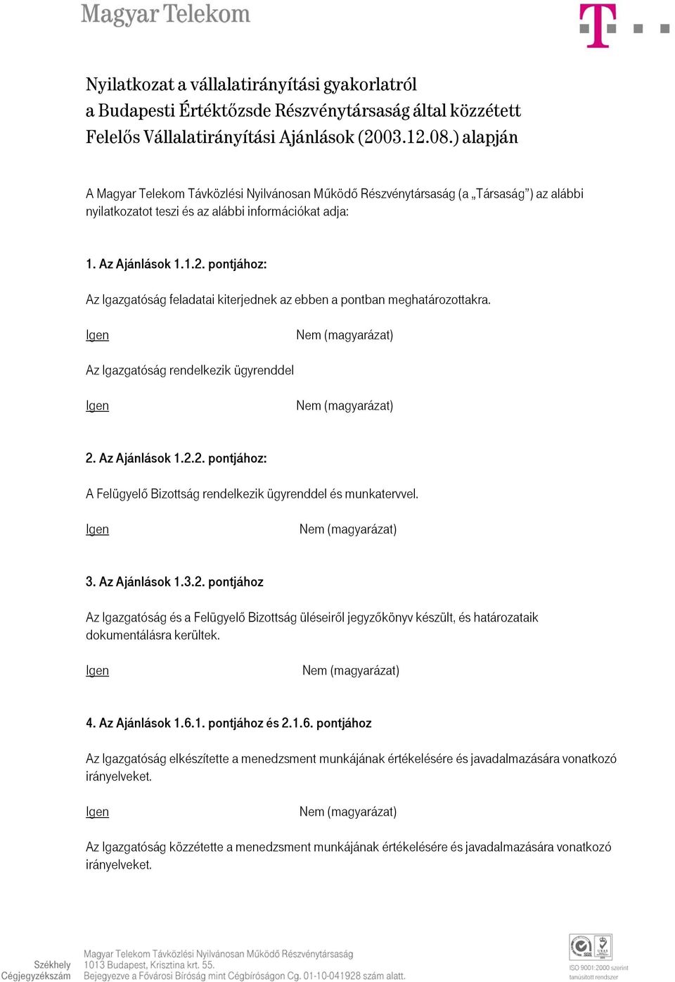 pontjához: Az Igazgatóság feladatai kiterjednek az ebben a pontban meghatározottakra. Az Igazgatóság rendelkezik ügyrenddel 2. Az Ajánlások 1.2.2. pontjához: A Felügyelő Bizottság rendelkezik ügyrenddel és munkatervvel.