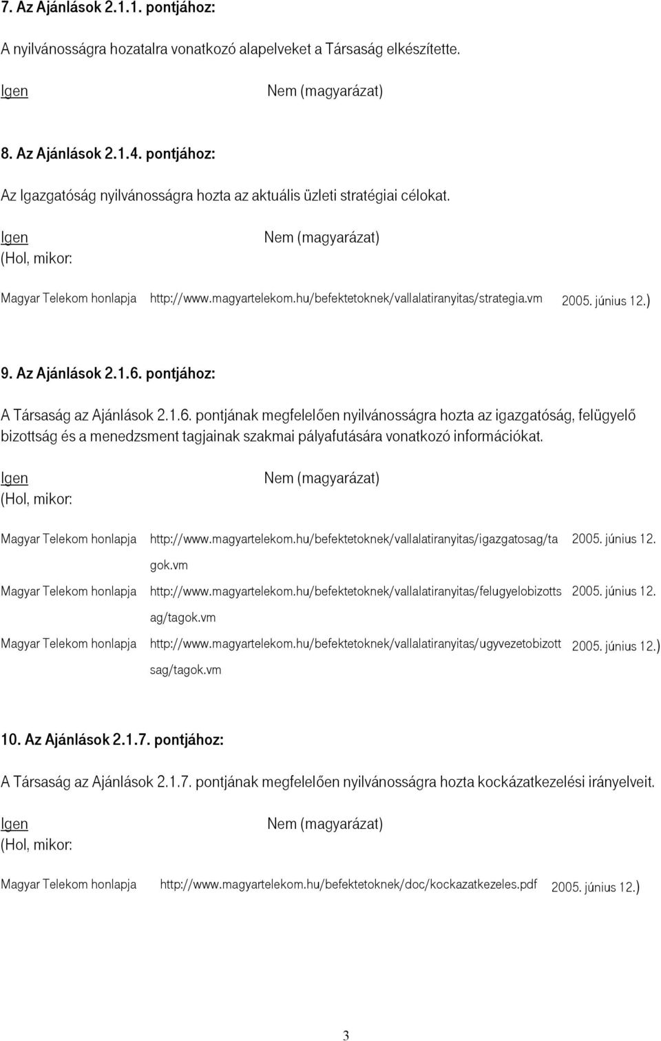 pontjához: A Társaság az Ajánlások 2.1.6. pontjának megfelelően nyilvánosságra hozta az igazgatóság, felügyelő bizottság és a menedzsment tagjainak szakmai pályafutására vonatkozó információkat.
