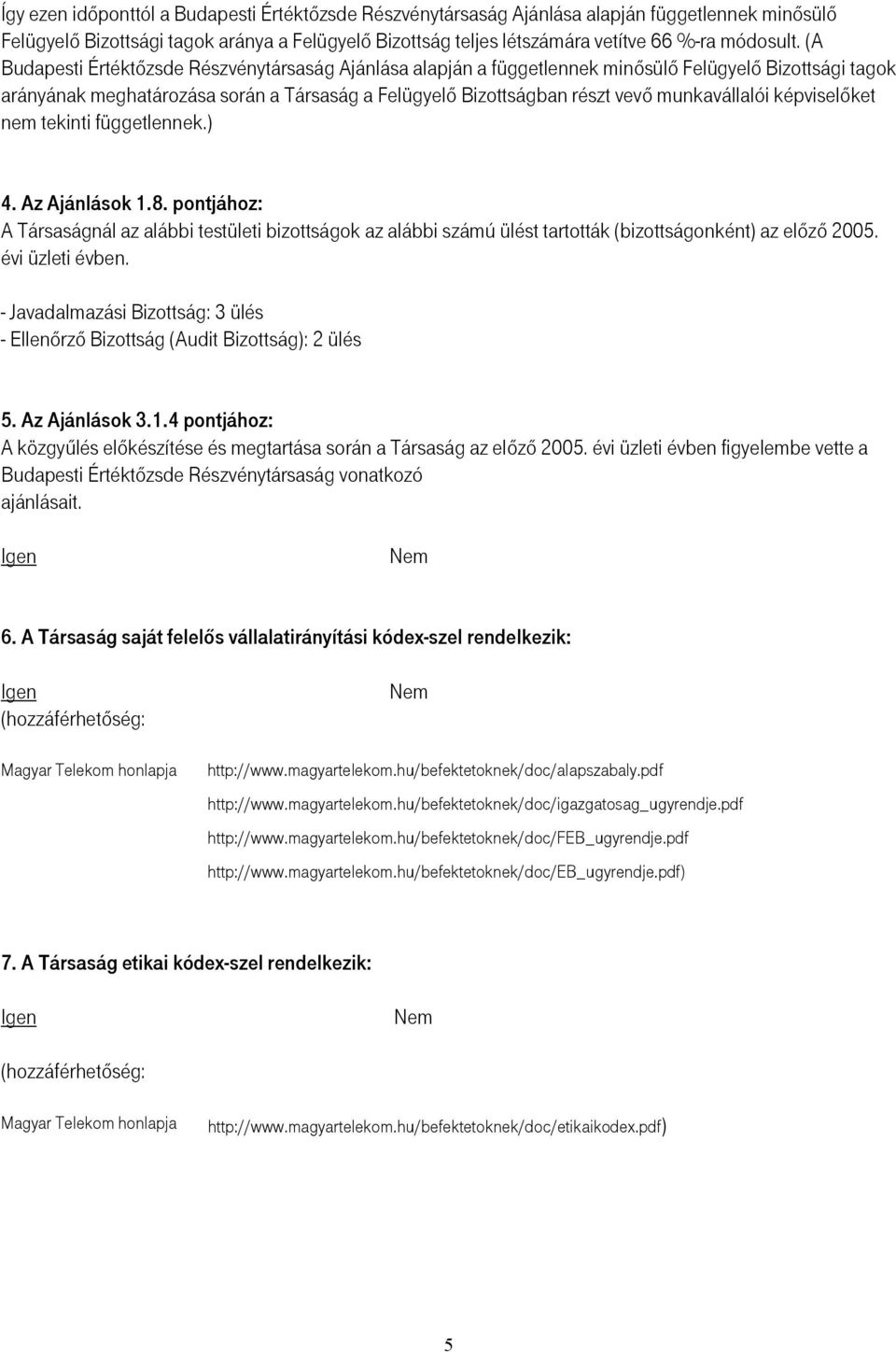 munkavállalói képviselőket nem tekinti függetlennek.) 4. Az Ajánlások 1.8. pontjához: A Társaságnál az alábbi testületi bizottságok az alábbi számú ülést tartották (bizottságonként) az előző 2005.