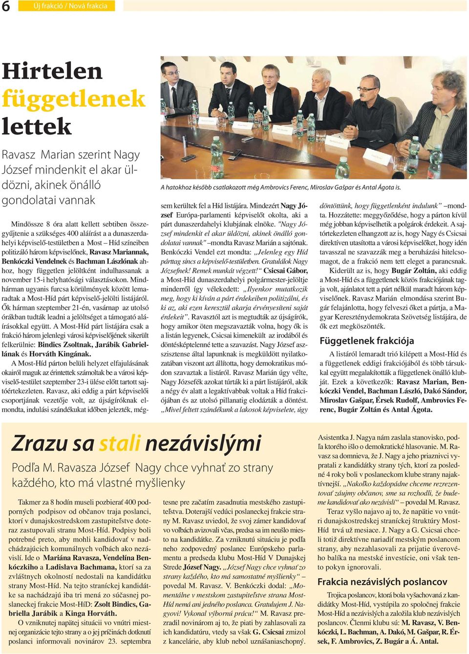 Mindössze 8 óra alatt kellett sebtiben összegyűjtenie a szükséges 400 aláírást a a dunaszerdahelyi képviselő-testületben a Most Híd színeiben politizáló három képviselőnek, Ravasz Mariannak,
