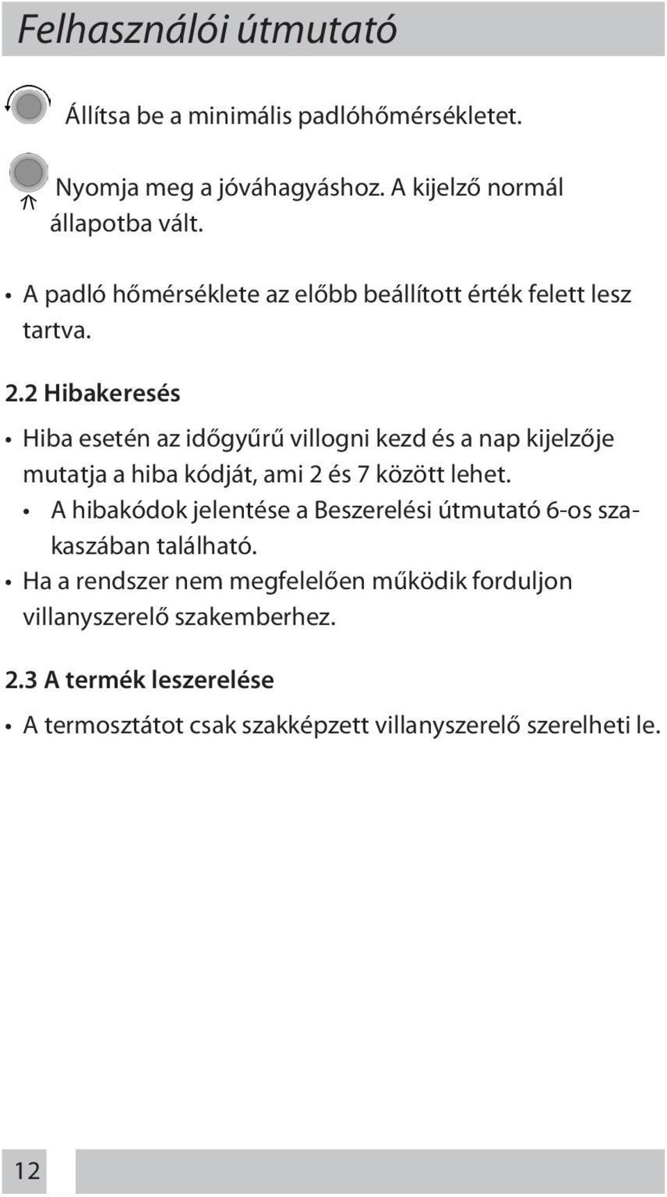 2 Hibakeresés Hiba esetén az időgyűrű villogni kezd és a nap kijelzője mutatja a hiba kódját, ami 2 és 7 között lehet.