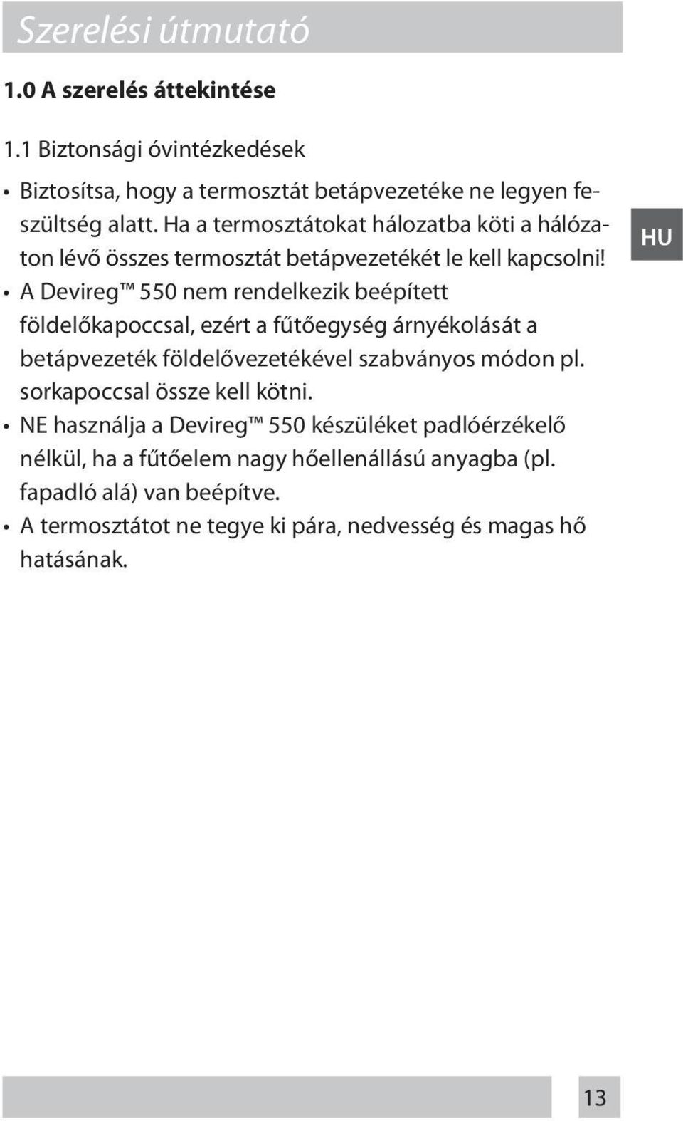 A Devireg 550 nem rendelkezik beépített földelőkapoccsal, ezért a fűtőegység árnyékolását a betápvezeték földelővezetékével szabványos módon pl.