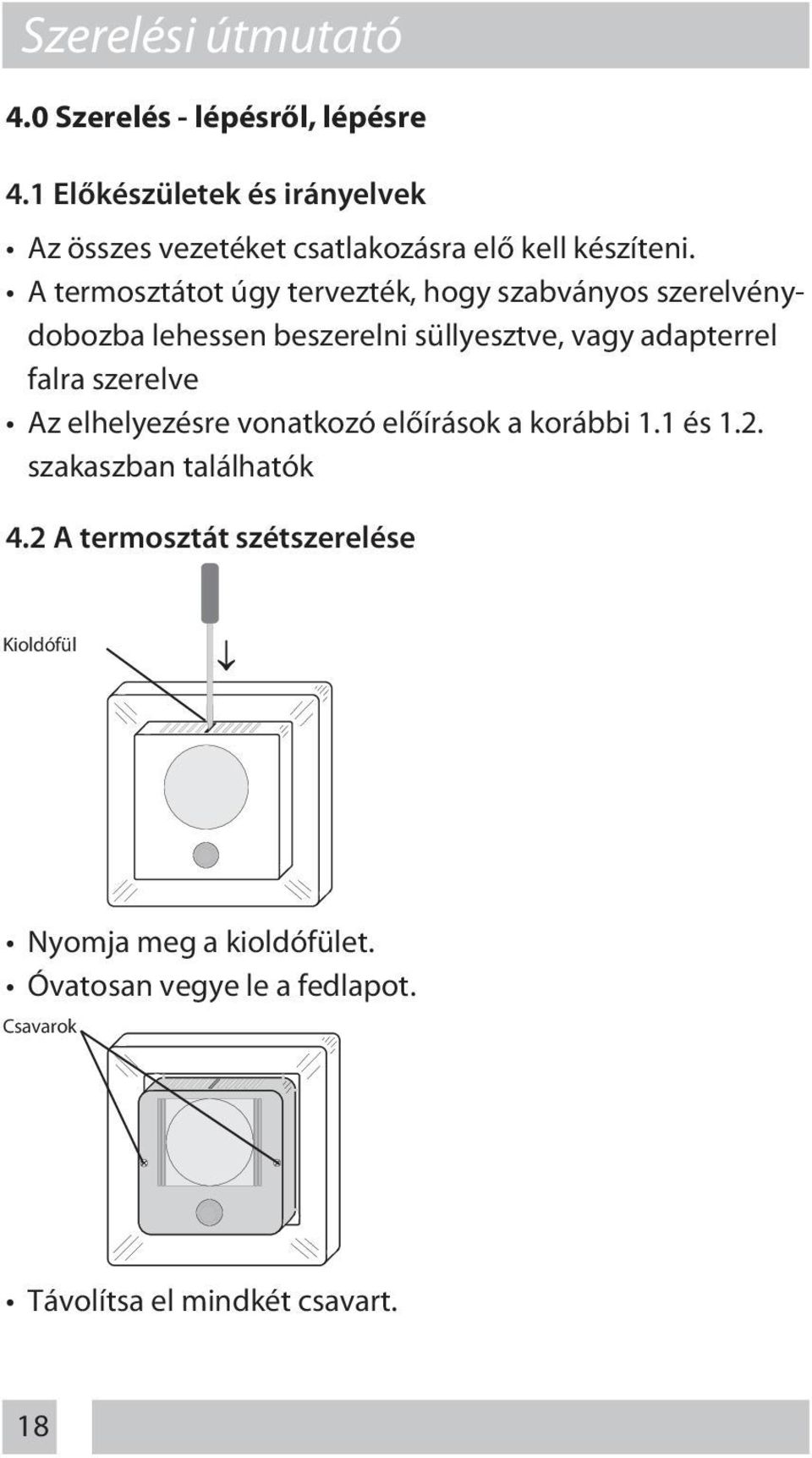 A termosztátot úgy tervezték, hogy szabványos szerelvénydobozba lehessen beszerelni süllyesztve, vagy adapterrel falra