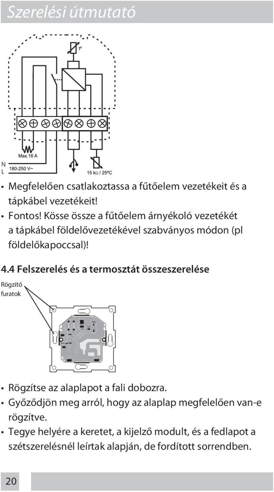 4 Felszerelés és a termosztát összeszerelése Rögzítő furatok Rögzítse az alaplapot a fali dobozra.