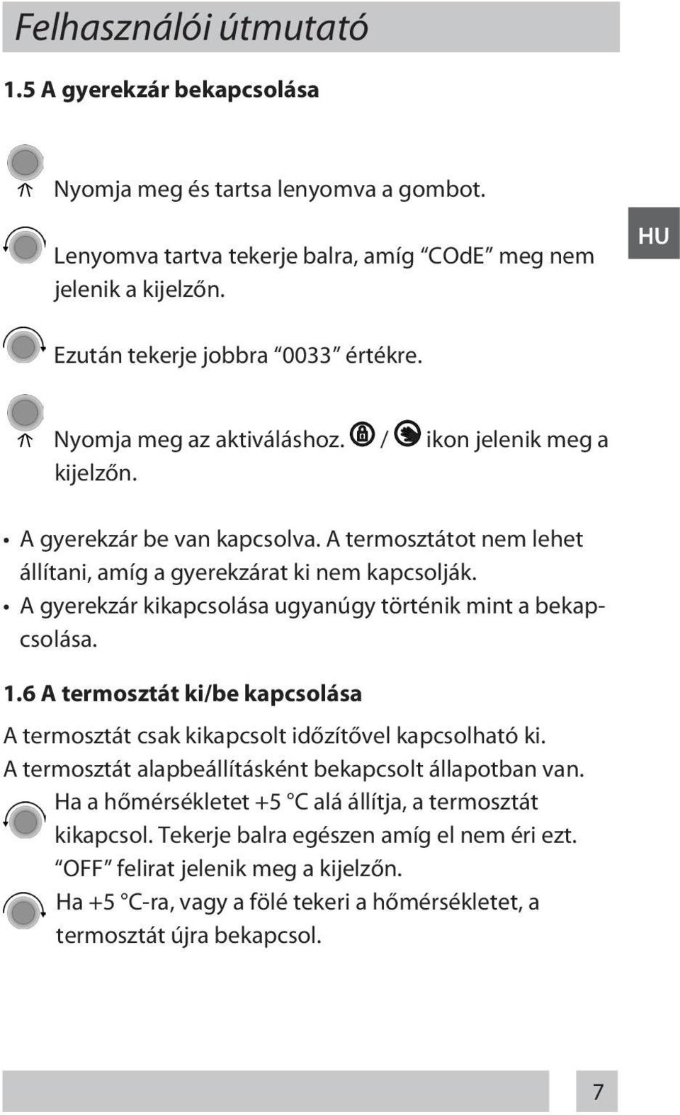 A gyerekzár kikapcsolása ugyanúgy történik mint a bekapcsolása. 1.6 A termosztát ki/be kapcsolása A termosztát csak kikapcsolt időzítővel kapcsolható ki.