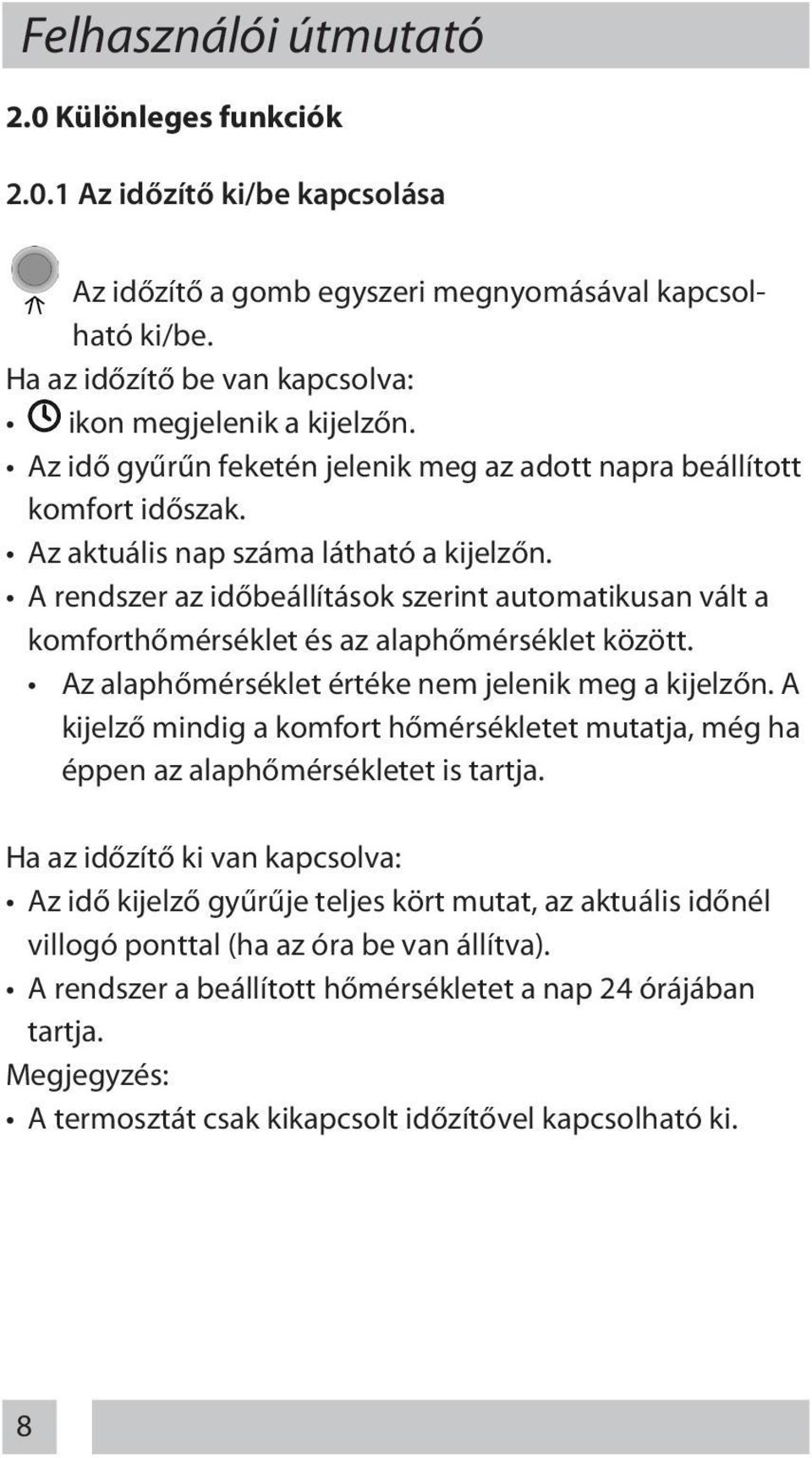 A rendszer az időbeállítások szerint automatikusan vált a komforthőmérséklet és az alaphőmérséklet között. Az alaphőmérséklet értéke nem jelenik meg a kijelzőn.