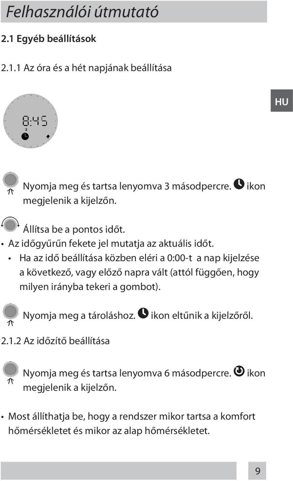Ha az idő beállítása közben eléri a 0:00-t a nap kijelzése a következő, vagy előző napra vált (attól függően, hogy milyen irányba tekeri a gombot).