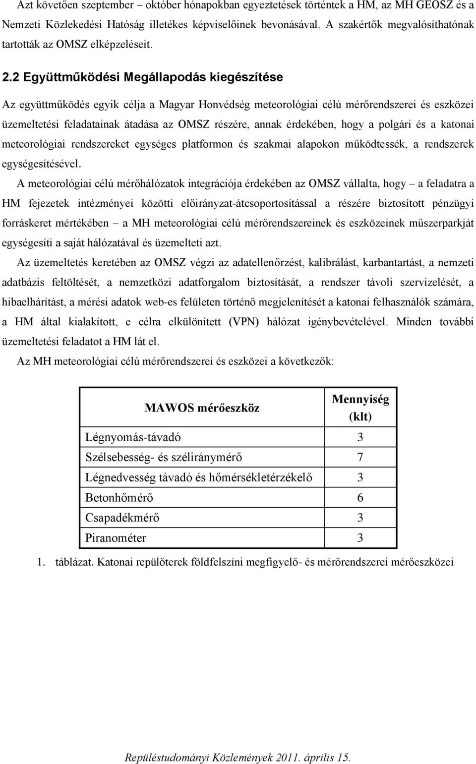 2 Együttműködési Megállapodás kiegészítése Az együttműködés egyik célja a Magyar Honvédség meteorológiai célú mérőrendszerei és eszközei üzemeltetési feladatainak átadása az OMSZ részére, annak