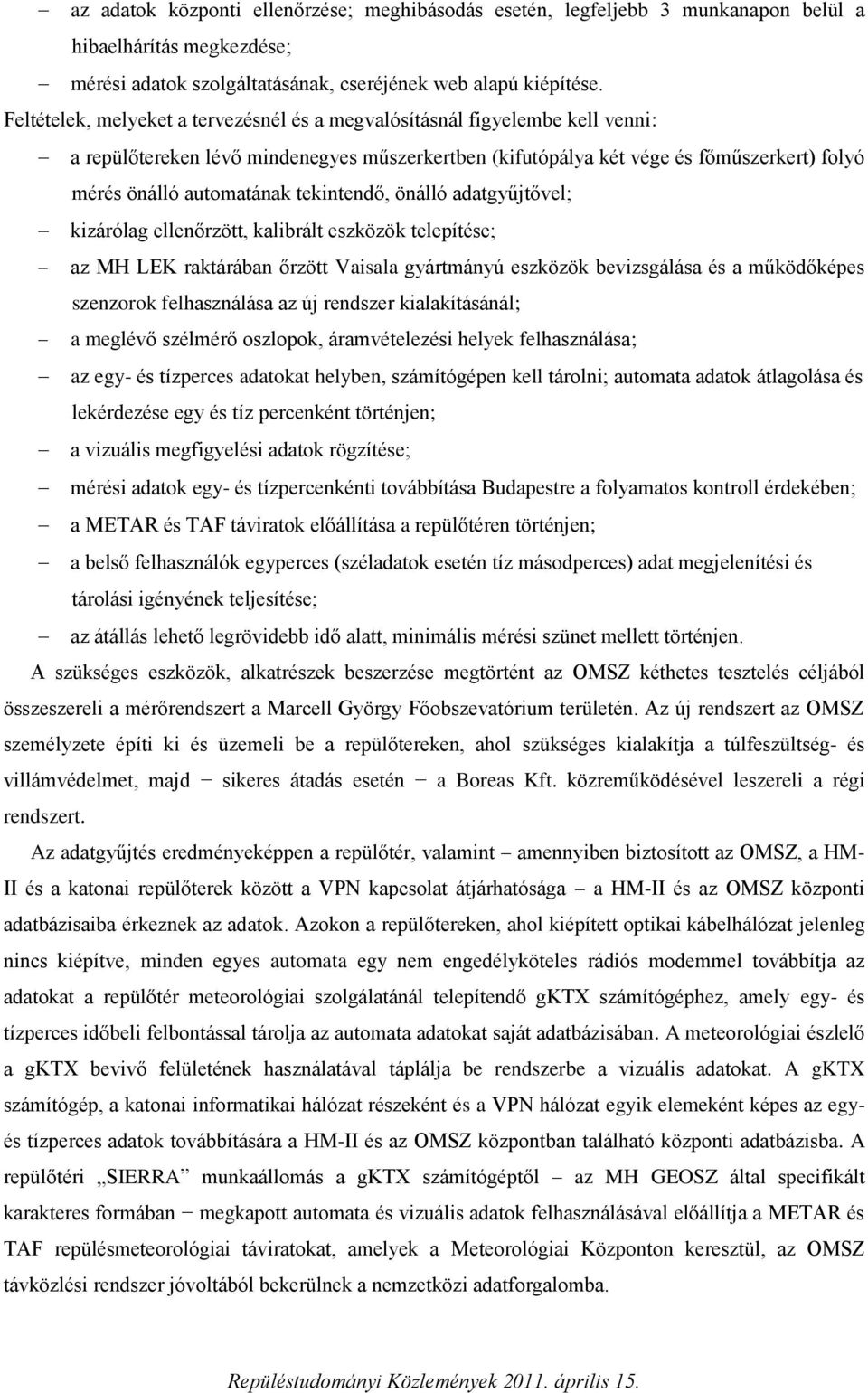 tekintendő, önálló adatgyűjtővel; kizárólag ellenőrzött, kalibrált eszközök telepítése; az MH LEK raktárában őrzött Vaisala gyártmányú eszközök bevizsgálása és a működőképes szenzorok felhasználása