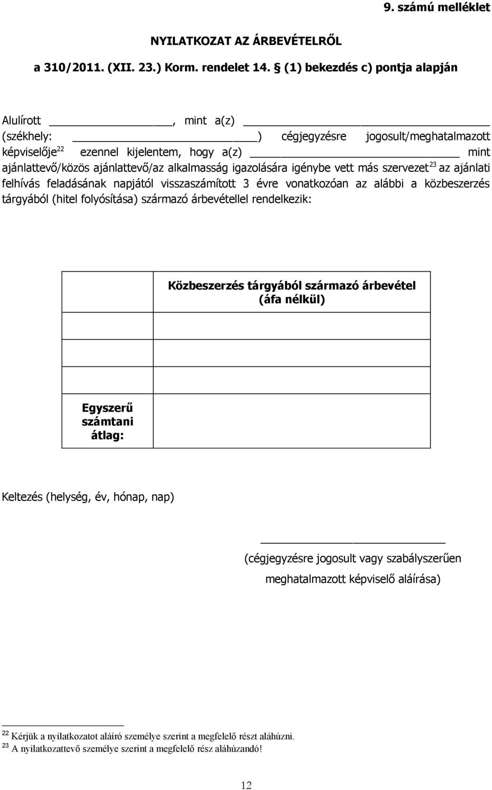 ajánlattevő/az alkalmasság igazolására igénybe vett más szervezet 23 az ajánlati felhívás feladásának napjától visszaszámított 3 évre vonatkozóan az alábbi a közbeszerzés tárgyából