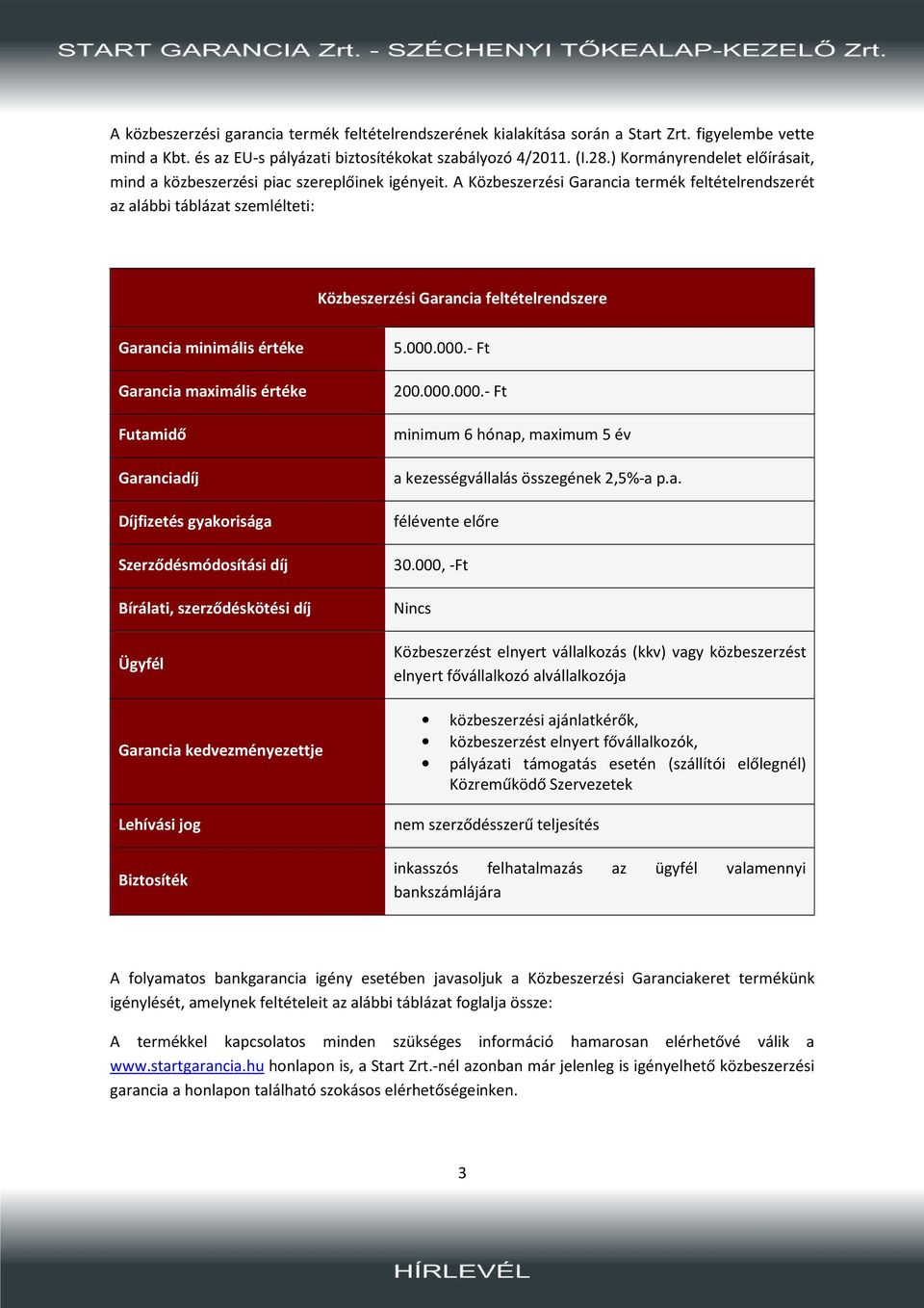 A Közbeszerzési Garancia termék feltételrendszerét az alábbi táblázat szemlélteti: Közbeszerzési Garancia feltételrendszere Garancia minimális értéke Garancia maximális értéke Futamidő Garanciadíj